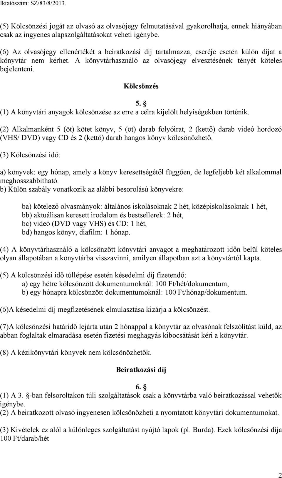 Kölcsönzés 5. (1) A könyvtári anyagok kölcsönzése az erre a célra kijelölt helyiségekben történik.