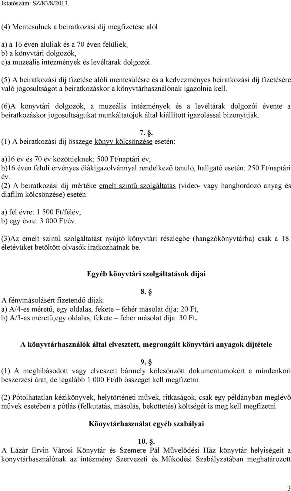 (6)A könyvtári dolgozók, a muzeális intézmények és a levéltárak dolgozói évente a beiratkozáskor jogosultságukat munkáltatójuk által kiállított igazolással bizonyítják. 7.