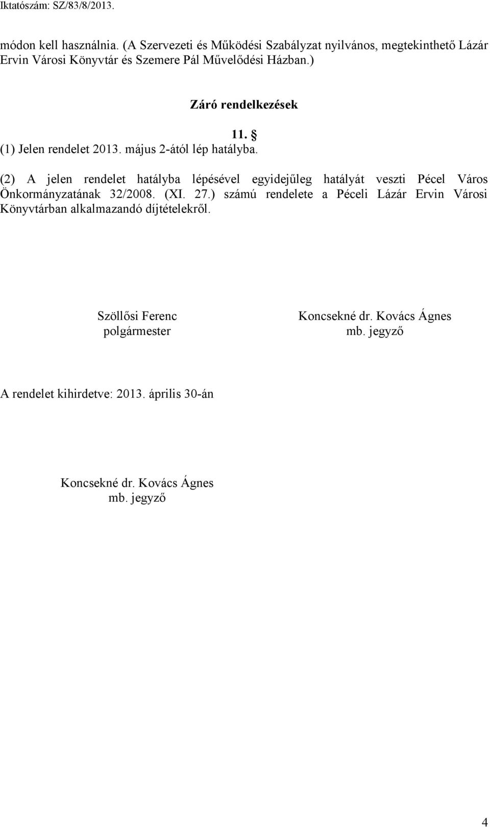 ) Záró rendelkezések 11. (1) Jelen rendelet 2013. május 2-ától lép hatályba.