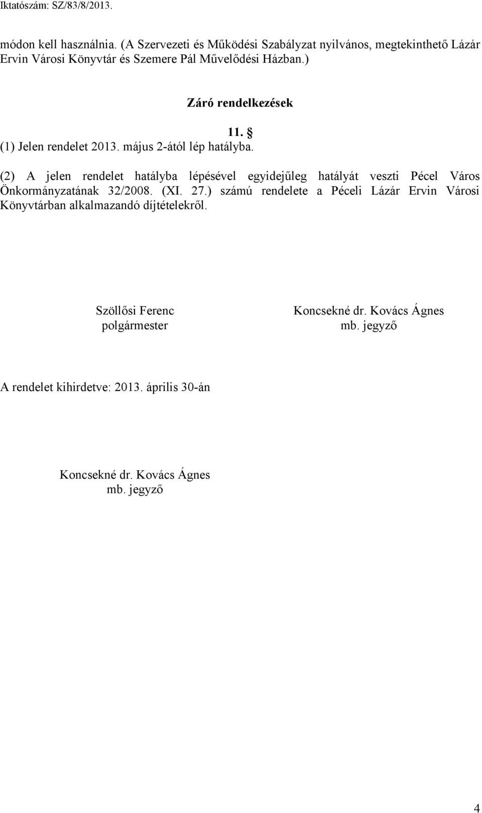 ) Záró rendelkezések 11. (1) Jelen rendelet 2013. május 2-ától lép hatályba.