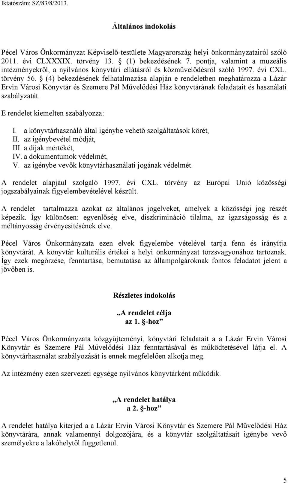 (4) bekezdésének felhatalmazása alapján e rendeletben meghatározza a Lázár Ervin Városi Könyvtár és Szemere Pál Művelődési Ház könyvtárának feladatait és használati szabályzatát.