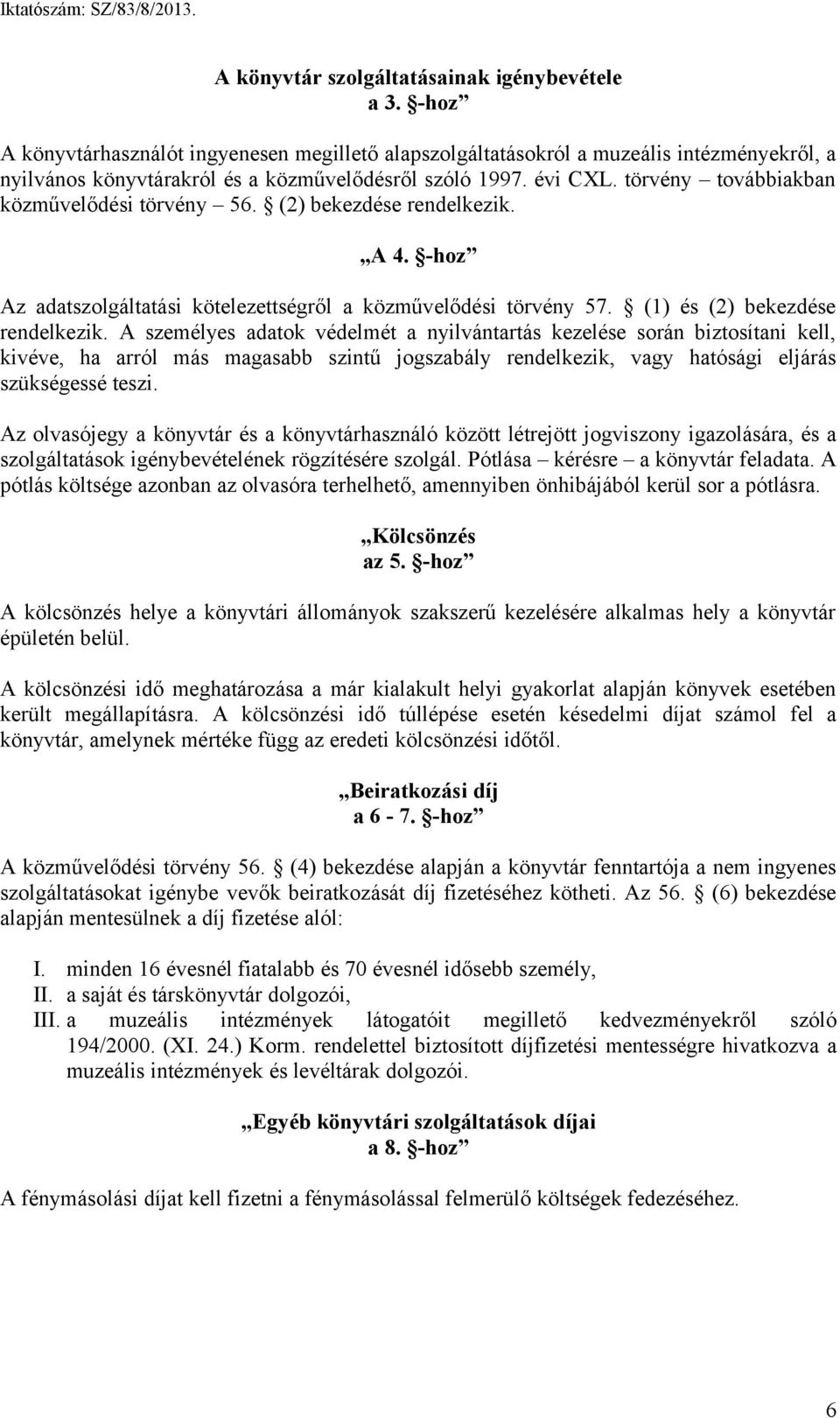 törvény továbbiakban közművelődési törvény 56. (2) bekezdése rendelkezik. A 4. -hoz Az adatszolgáltatási kötelezettségről a közművelődési törvény 57. (1) és (2) bekezdése rendelkezik.