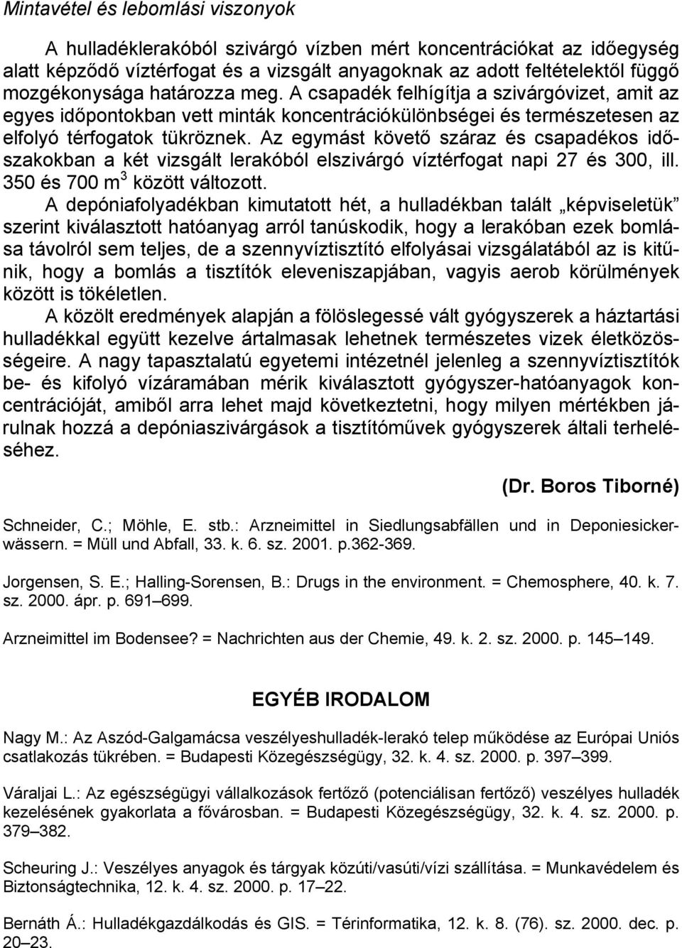 Az egymást követő száraz és csapadékos időszakokban a két vizsgált lerakóból elszivárgó víztérfogat napi 27 és 300, ill. 350 és 700 m 3 között változott.