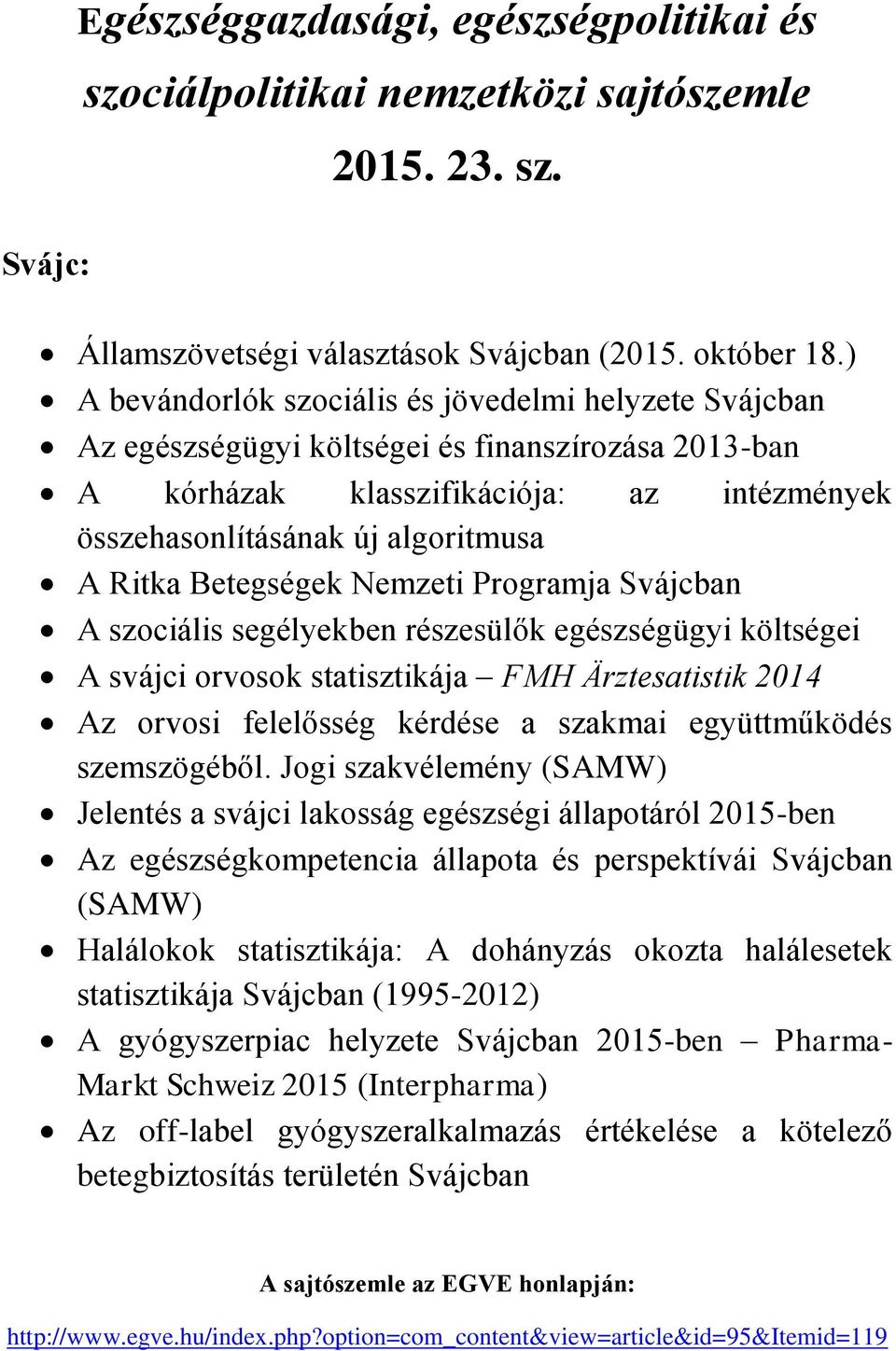 Betegségek Nemzeti Programja Svájcban A szociális segélyekben részesülők egészségügyi költségei A svájci orvosok statisztikája FMH Ärztesatistik 2014 Az orvosi felelősség kérdése a szakmai