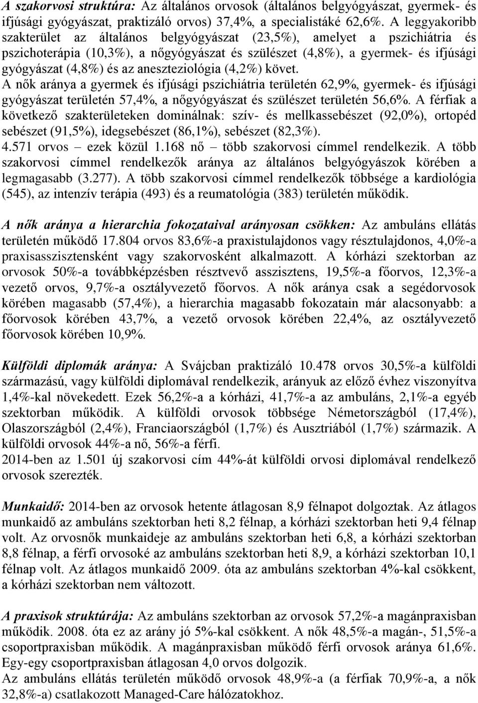 aneszteziológia (4,2%) követ. A nők aránya a gyermek és ifjúsági pszichiátria területén 62,9%, gyermek- és ifjúsági gyógyászat területén 57,4%, a nőgyógyászat és szülészet területén 56,6%.