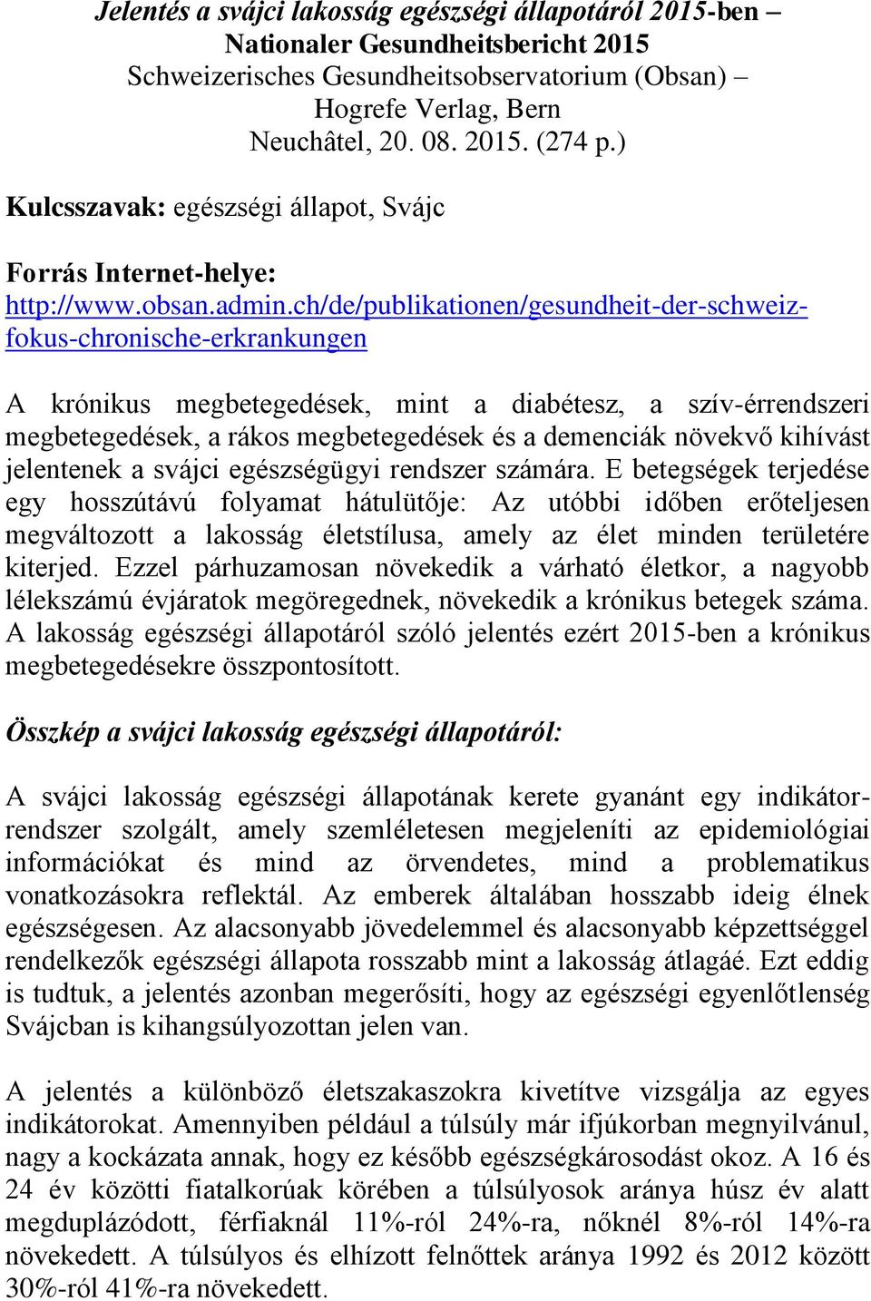 ch/de/publikationen/gesundheit-der-schweizfokus-chronische-erkrankungen A krónikus megbetegedések, mint a diabétesz, a szív-érrendszeri megbetegedések, a rákos megbetegedések és a demenciák növekvő