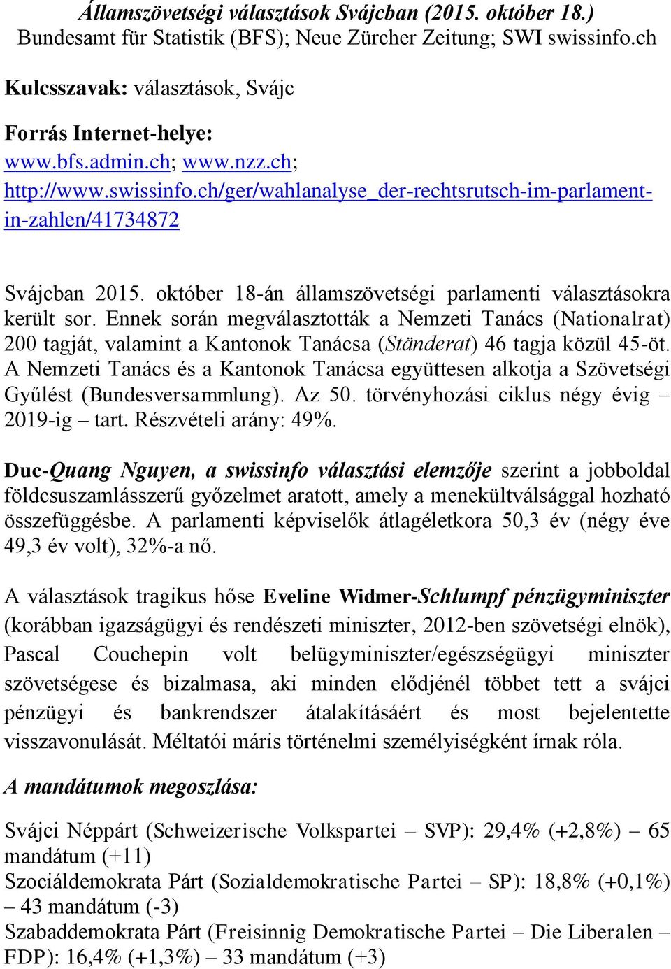 Ennek során megválasztották a Nemzeti Tanács (Nationalrat) 200 tagját, valamint a Kantonok Tanácsa (Ständerat) 46 tagja közül 45-öt.