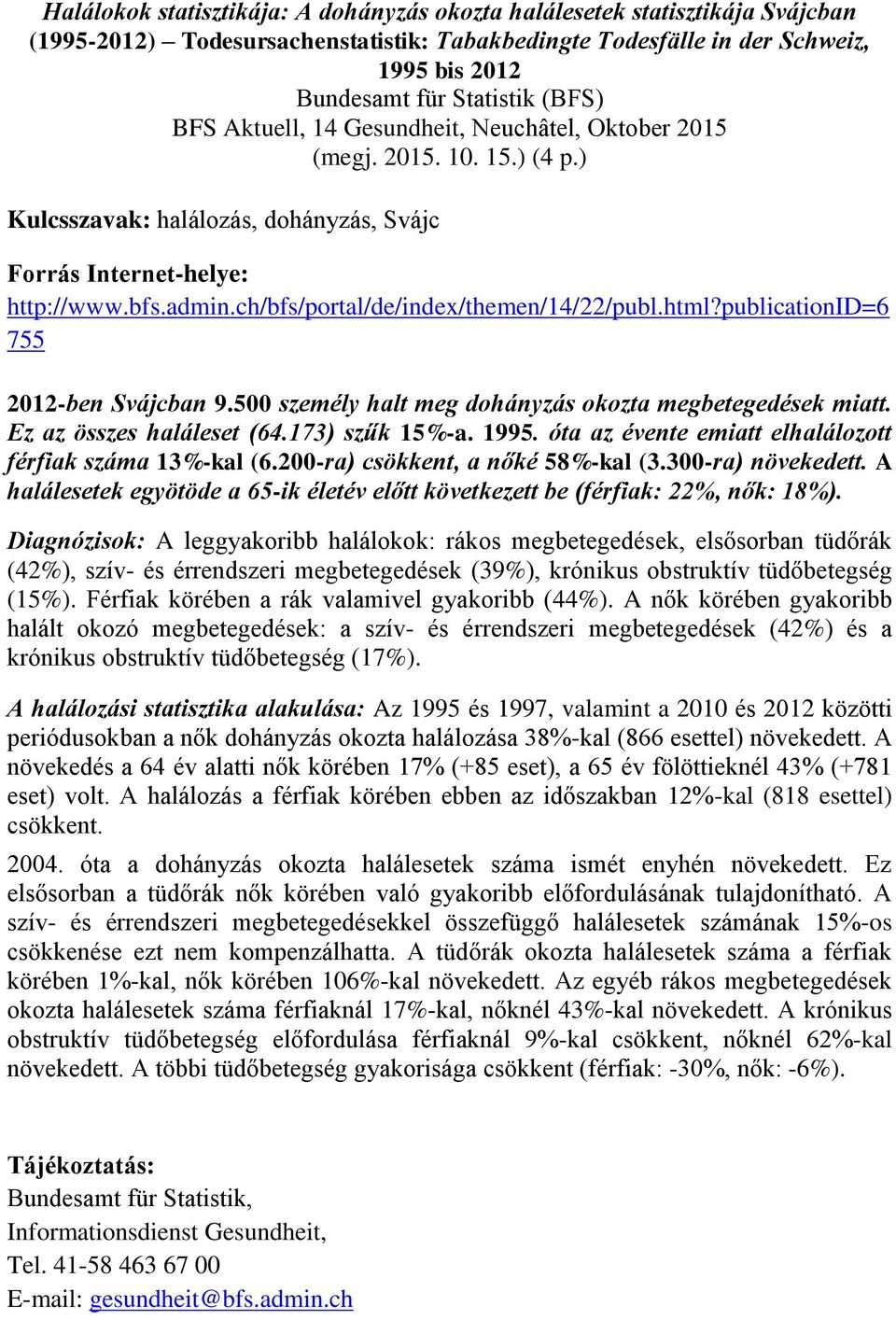ch/bfs/portal/de/index/themen/14/22/publ.html?publicationid=6 755 2012-ben Svájcban 9.500 személy halt meg dohányzás okozta megbetegedések miatt. Ez az összes haláleset (64.173) szűk 15%-a. 1995.
