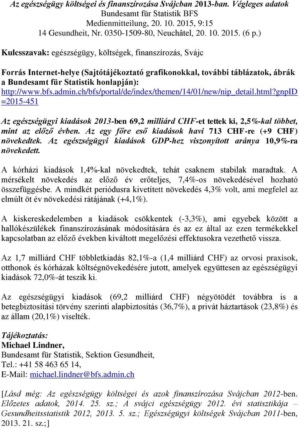 ch/bfs/portal/de/index/themen/14/01/new/nip_detail.html?gnpid =2015-451 Az egészségügyi kiadások 2013-ben 69,2 milliárd CHF-et tettek ki, 2,5%-kal többet, mint az előző évben.