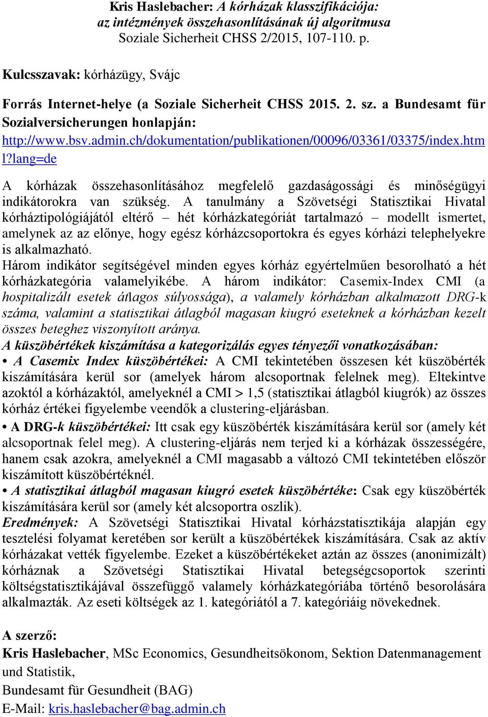 lang=de A kórházak összehasonlításához megfelelő gazdaságossági és minőségügyi indikátorokra van szükség.