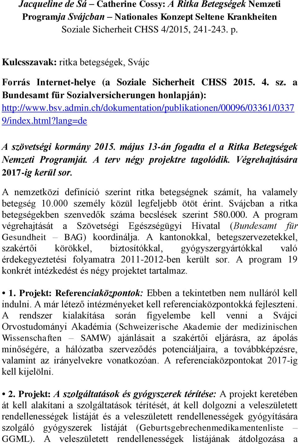 ch/dokumentation/publikationen/00096/03361/0337 9/index.html?lang=de A szövetségi kormány 2015. május 13-án fogadta el a Ritka Betegségek Nemzeti Programját. A terv négy projektre tagolódik.