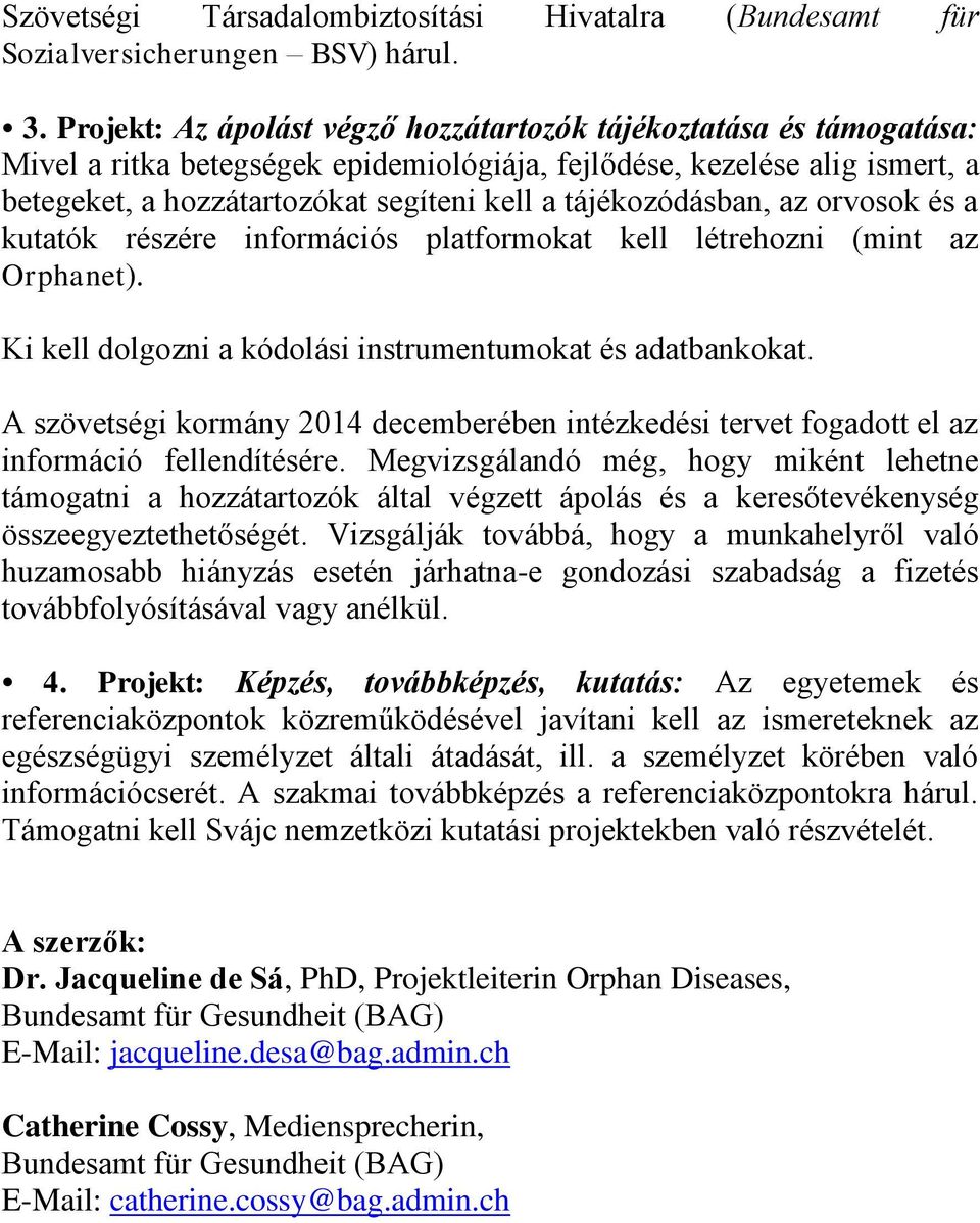 tájékozódásban, az orvosok és a kutatók részére információs platformokat kell létrehozni (mint az Orphanet). Ki kell dolgozni a kódolási instrumentumokat és adatbankokat.