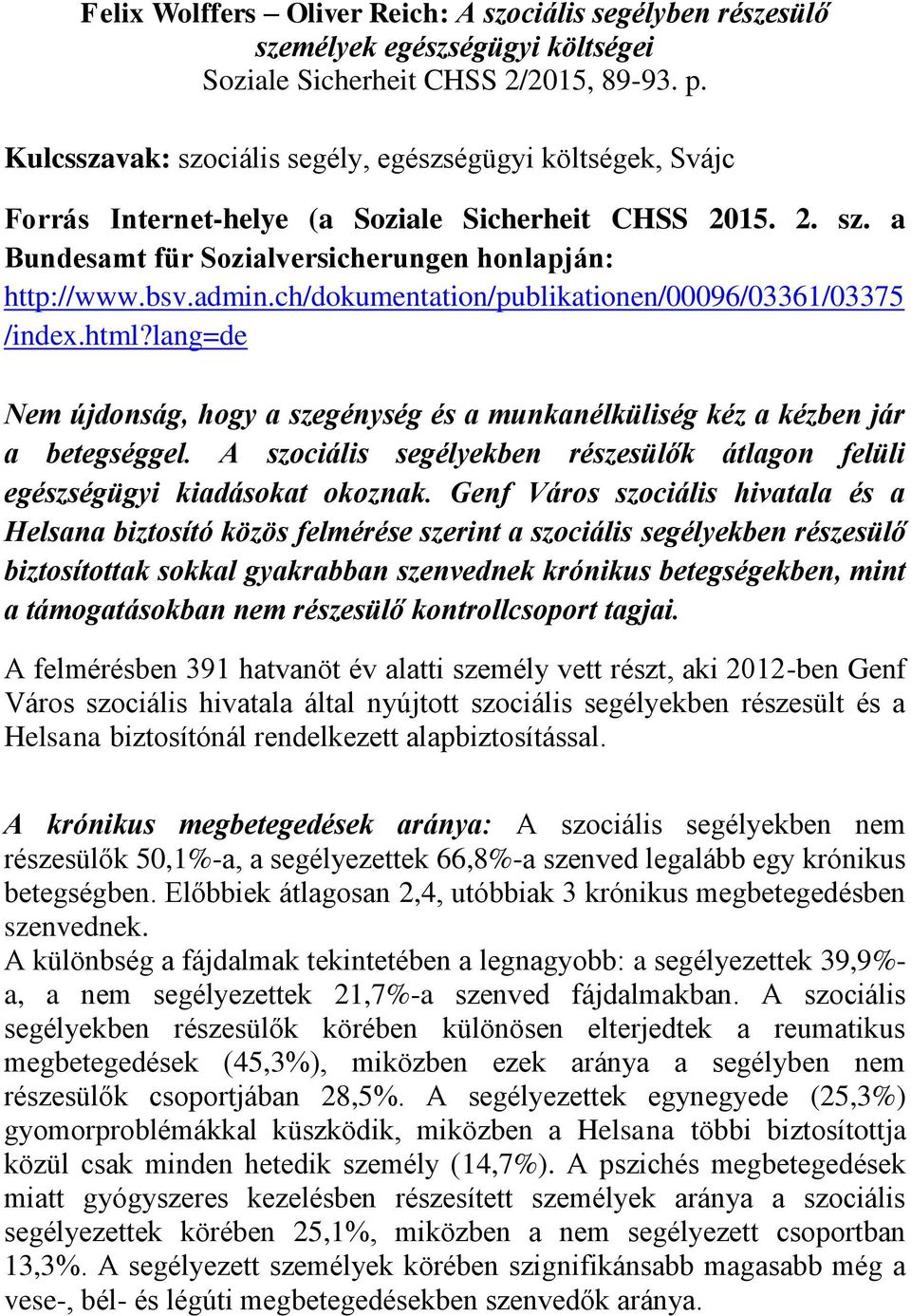 ch/dokumentation/publikationen/00096/03361/03375 /index.html?lang=de Nem újdonság, hogy a szegénység és a munkanélküliség kéz a kézben jár a betegséggel.