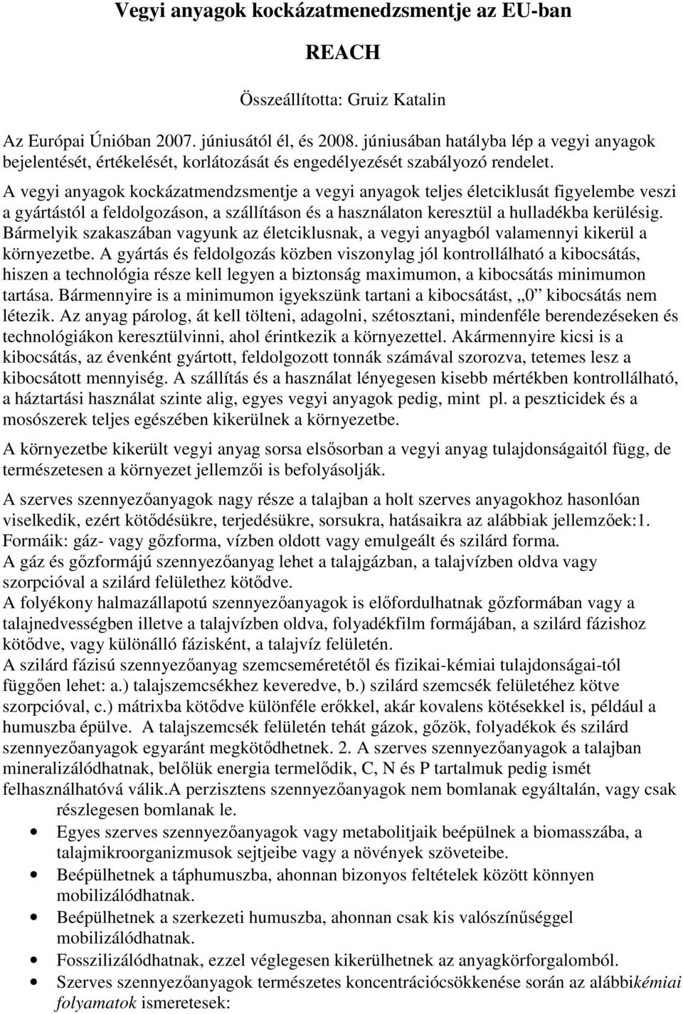 A vegyi anyagok kockázatmendzsmentje a vegyi anyagok teljes életciklusát figyelembe veszi a gyártástól a feldolgozáson, a szállításon és a használaton keresztül a hulladékba kerülésig.