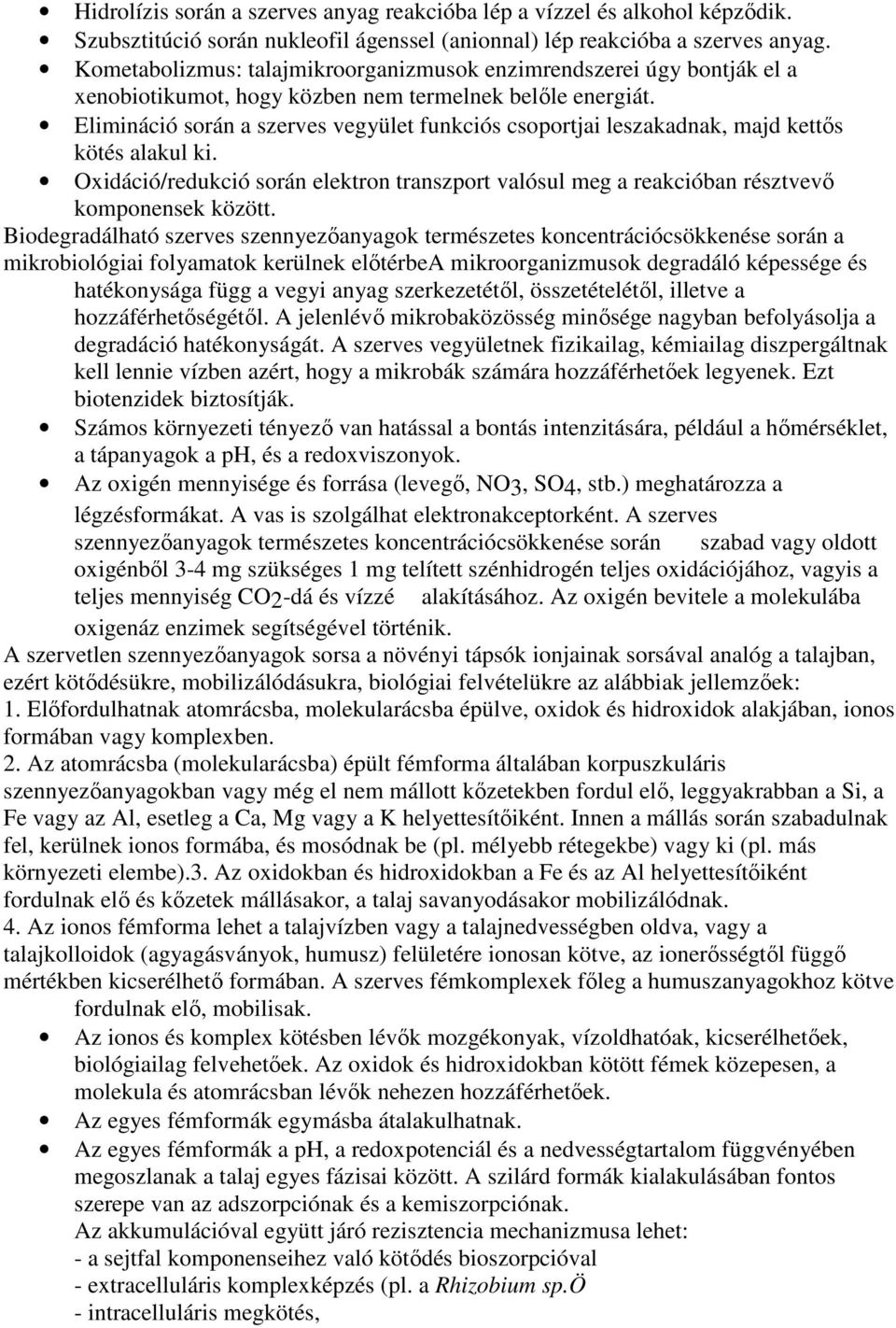 Elimináció során a szerves vegyület funkciós csoportjai leszakadnak, majd kettıs kötés alakul ki. Oxidáció/redukció során elektron transzport valósul meg a reakcióban résztvevı komponensek között.
