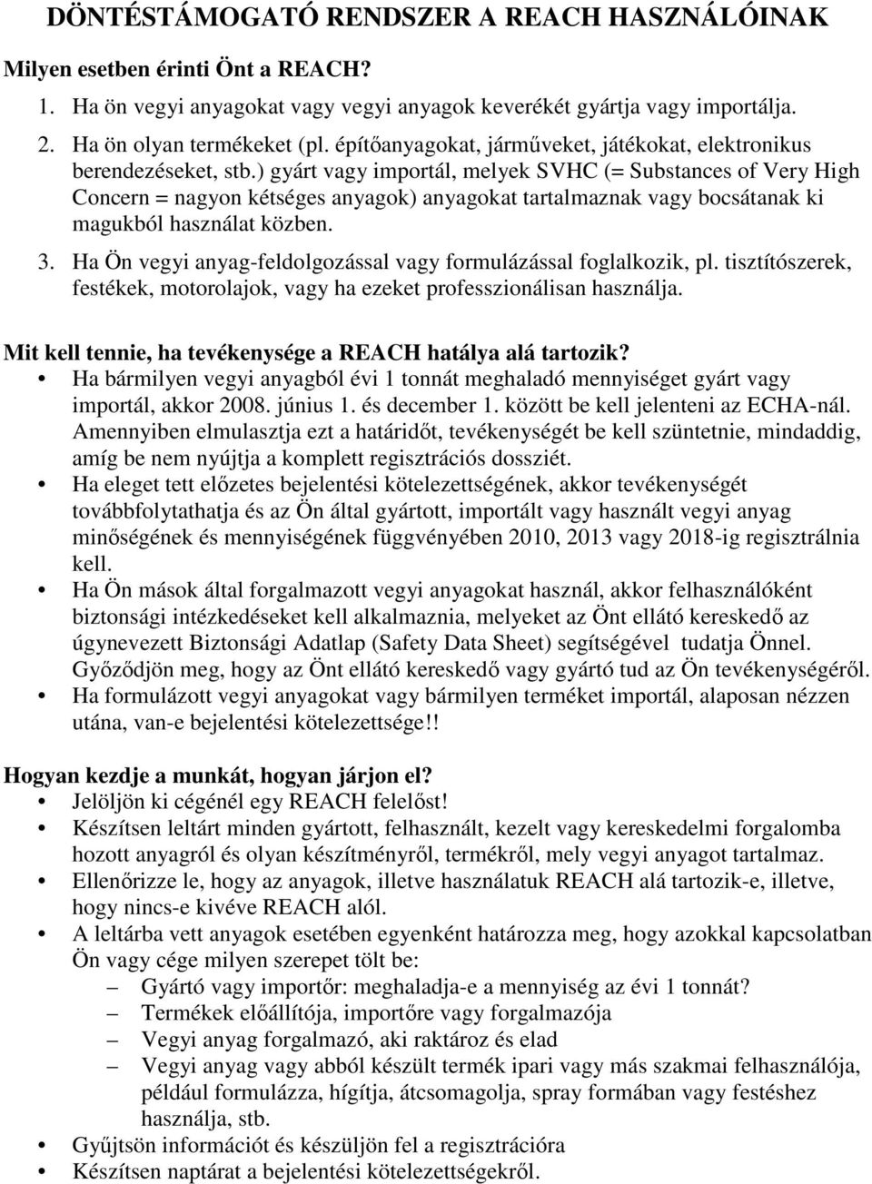 ) gyárt vagy importál, melyek SVHC (= Substances of Very High Concern = nagyon kétséges anyagok) anyagokat tartalmaznak vagy bocsátanak ki magukból használat közben. 3.