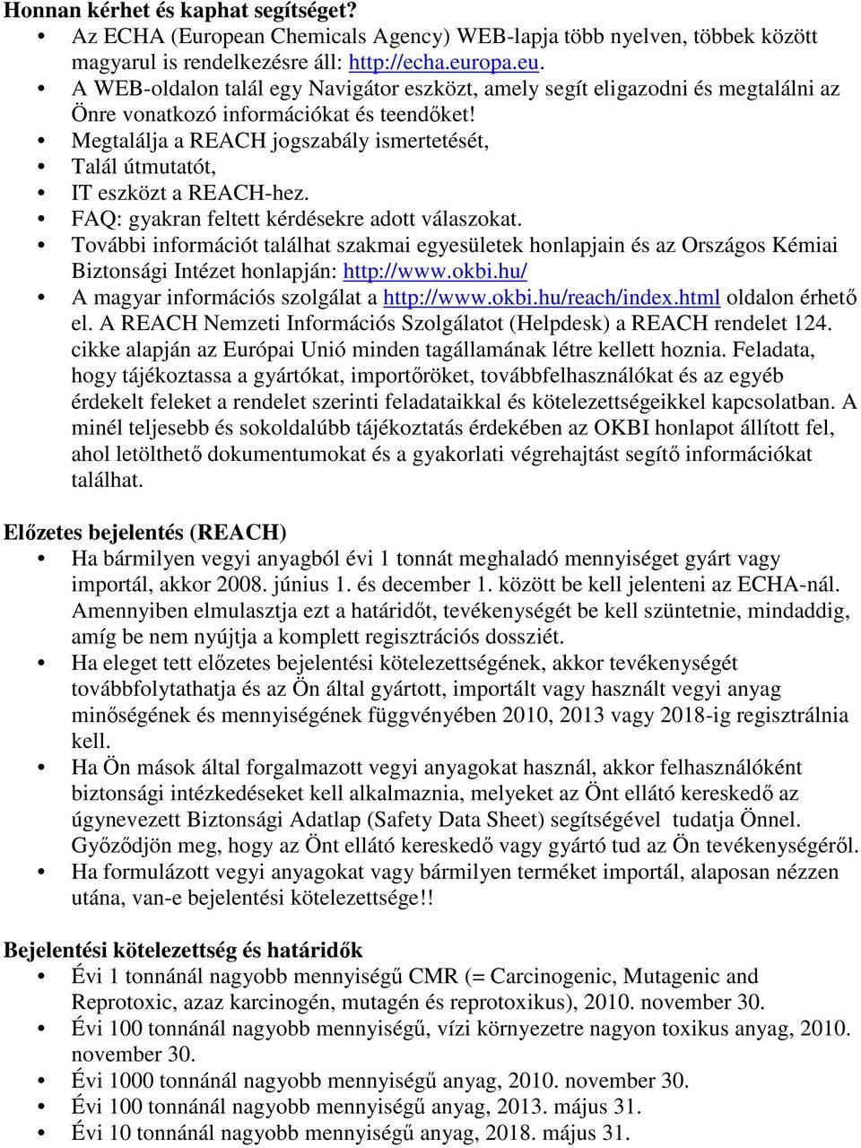 Megtalálja a REACH jogszabály ismertetését, Talál útmutatót, IT eszközt a REACH-hez. FAQ: gyakran feltett kérdésekre adott válaszokat.