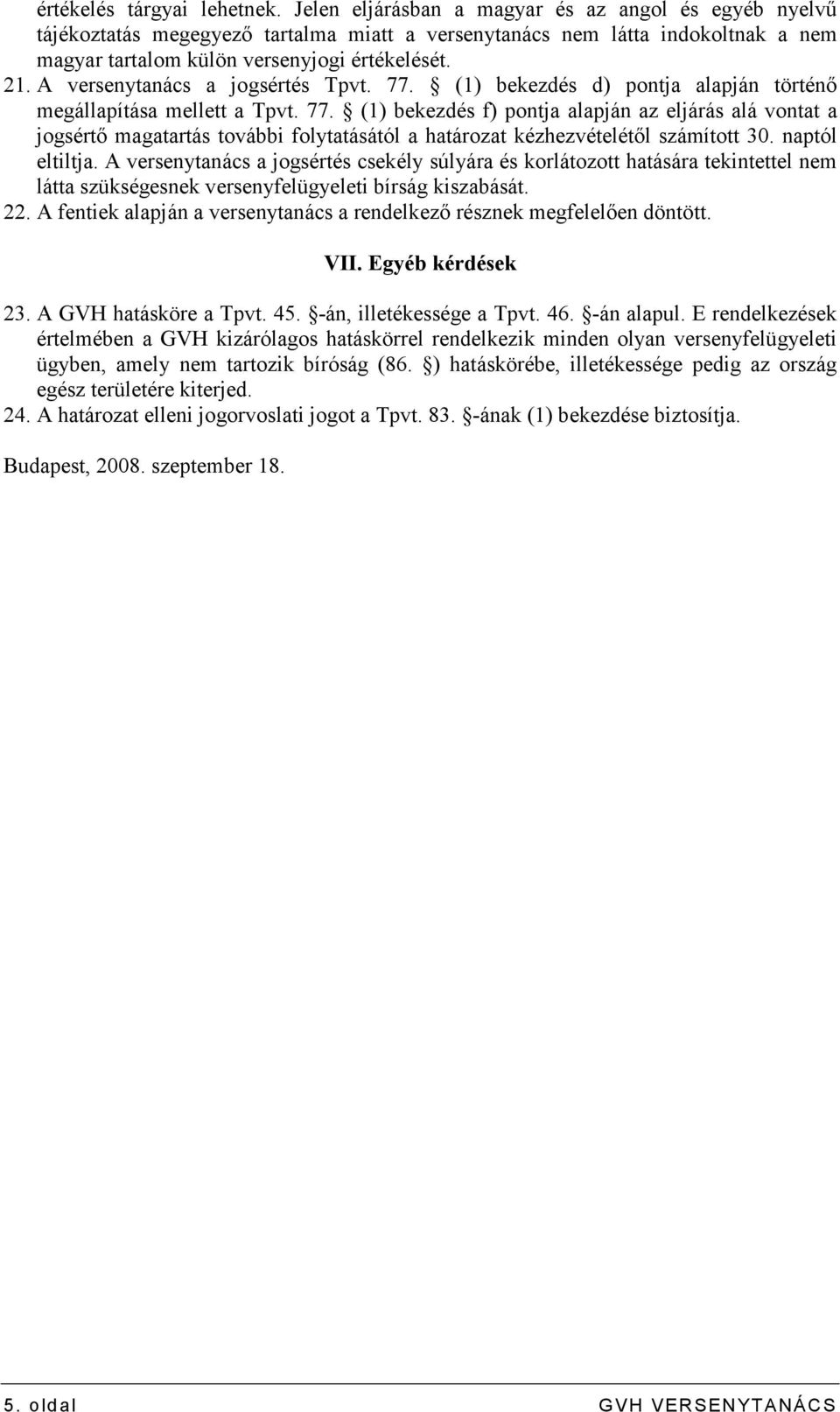 A versenytanács a jogsértés Tpvt. 77. (1) bekezdés d) pontja alapján történı megállapítása mellett a Tpvt. 77. (1) bekezdés f) pontja alapján az eljárás alá vontat a jogsértı magatartás további folytatásától a határozat kézhezvételétıl számított 30.