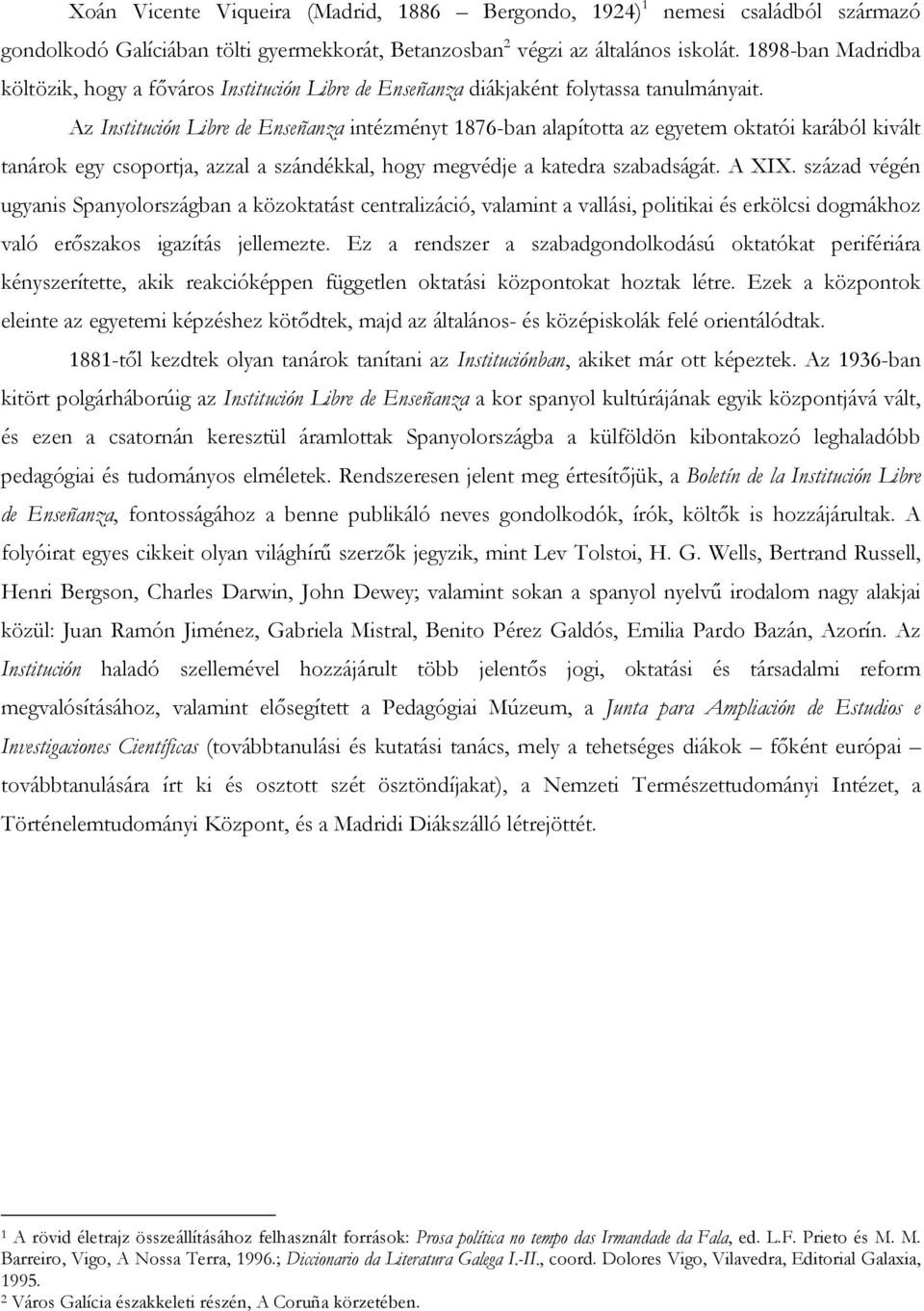 Az Institución Libre de Enseñanza intézményt 1876-ban alapította az egyetem oktatói karából kivált tanárok egy csoportja, azzal a szándékkal, hogy megvédje a katedra szabadságát. A XIX.