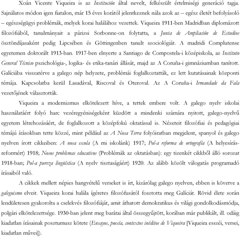 Viqueira 1911-ben Madridban diplomázott filozófiából, tanulmányait a párizsi Sorbonne-on folytatta, a Junta de Ampliación de Estudios ösztöndíjasaként pedig Lipcsében és Göttingenben tanult