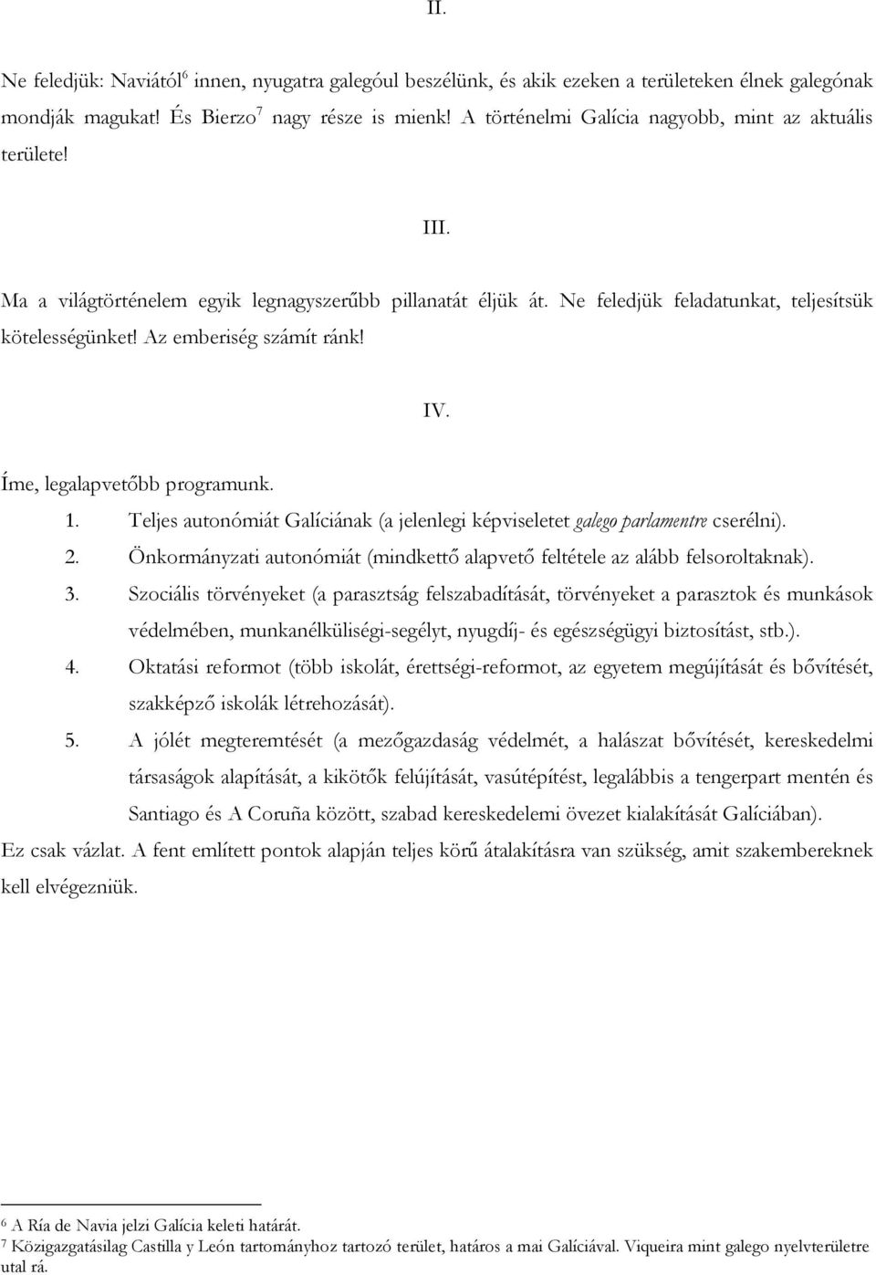 Az emberiség számít ránk! IV. Íme, legalapvetőbb programunk. 1. Teljes autonómiát Galíciának (a jelenlegi képviseletet galego parlamentre cserélni). 2.