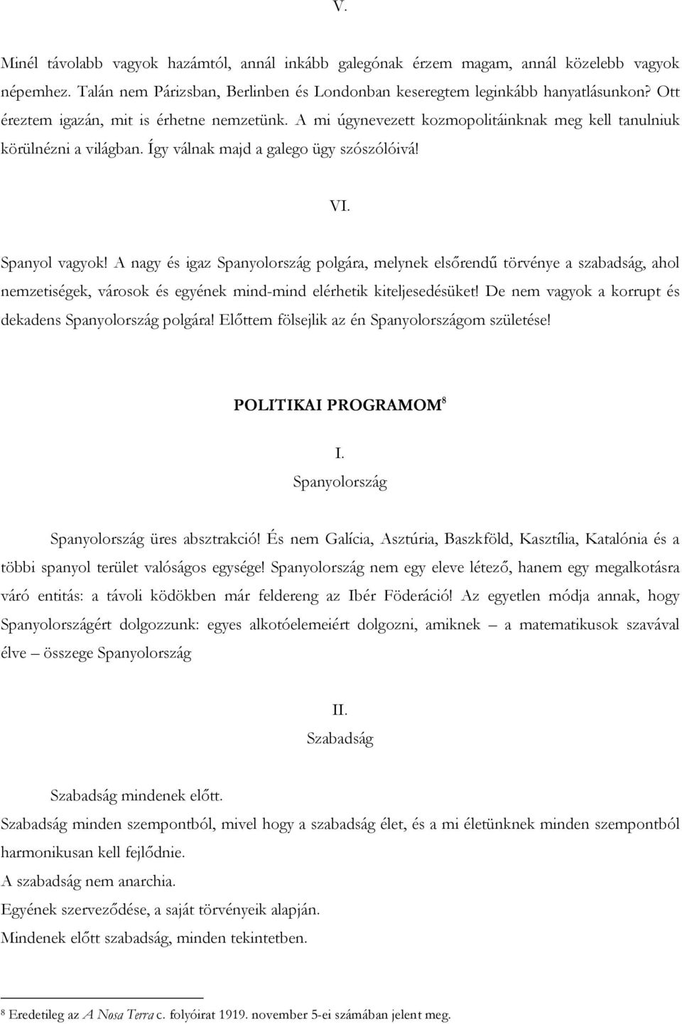 A nagy és igaz Spanyolország polgára, melynek elsőrendű törvénye a szabadság, ahol nemzetiségek, városok és egyének mind-mind elérhetik kiteljesedésüket!