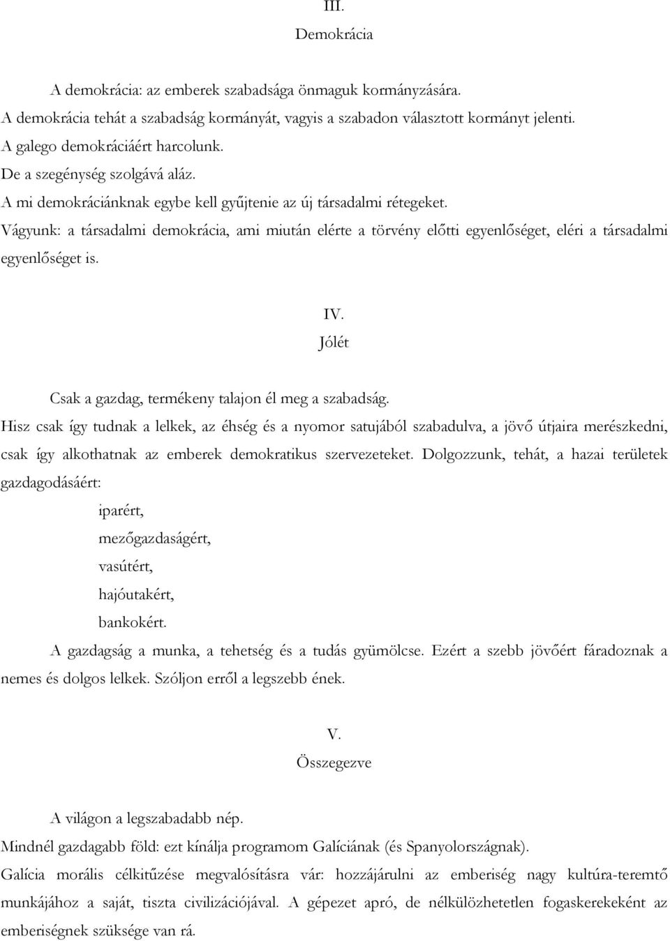 Vágyunk: a társadalmi demokrácia, ami miután elérte a törvény előtti egyenlőséget, eléri a társadalmi egyenlőséget is. IV. Jólét Csak a gazdag, termékeny talajon él meg a szabadság.