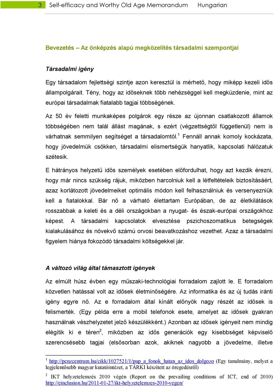 Az 50 év feletti munkaképes polgárok egy része az újonnan csatlakozott államok többségében nem talál állást magának, s ezért (végzettségtıl függetlenül) nem is várhatnak semmilyen segítséget a