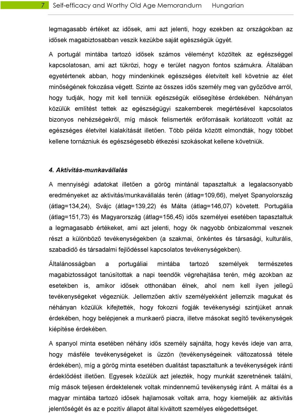 Általában egyetértenek abban, hogy mindenkinek egészséges életvitelt kell követnie az élet minıségének fokozása végett.