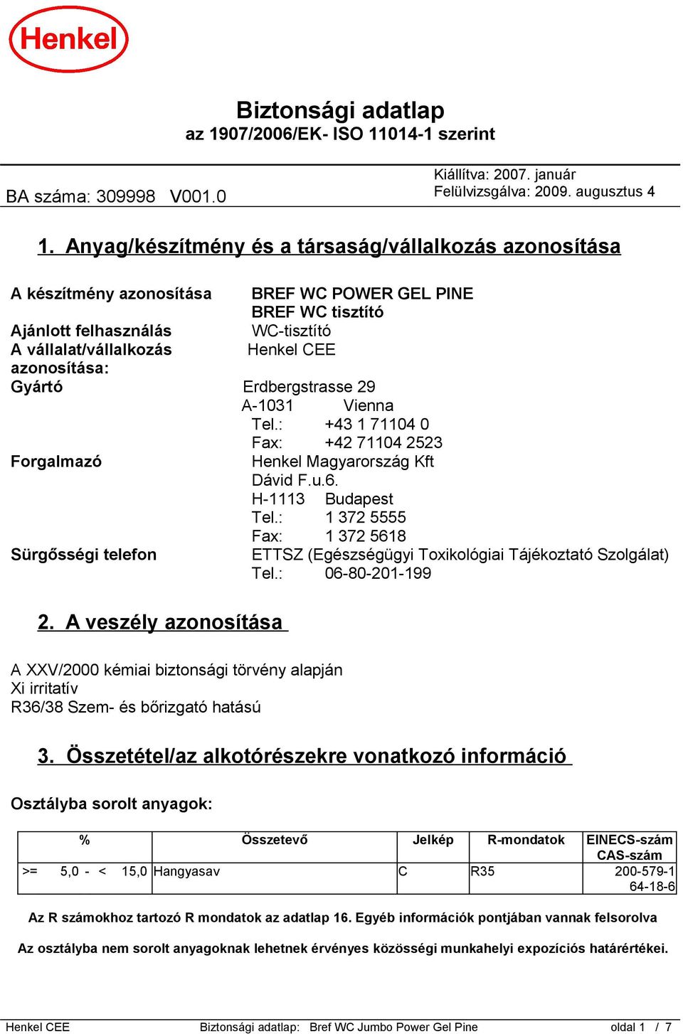 azonosítása: Gyártó Erdbergstrasse 29 A-1031 Vienna Tel.: +43 1 71104 0 Fax: +42 71104 2523 Forgalmazó Henkel Magyarország Kft Dávid F.u.6. H-1113 Budapest Tel.