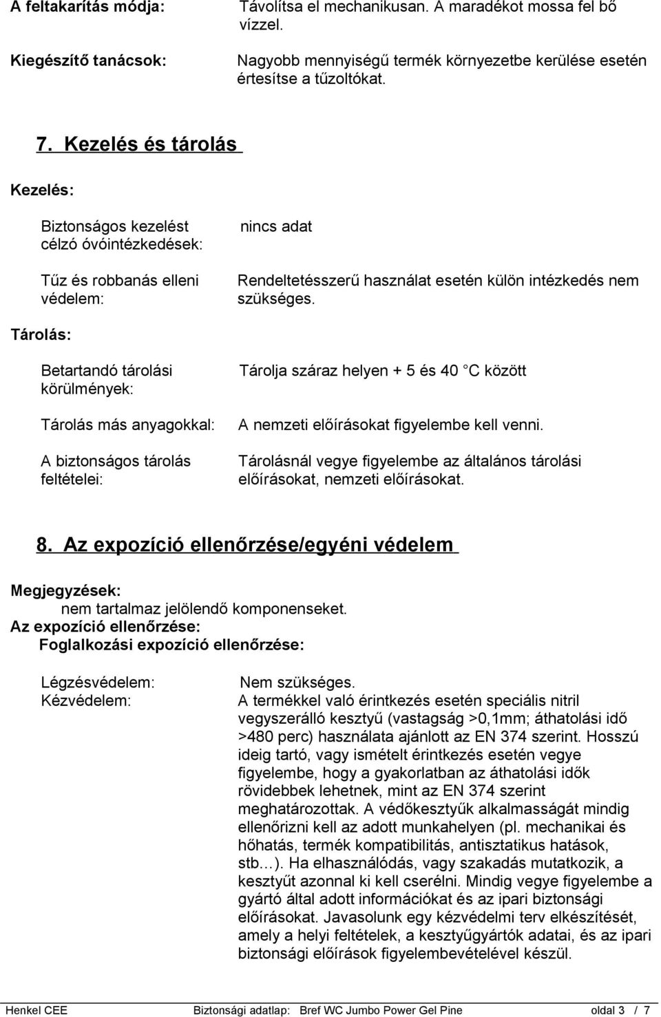 Tárolás: Betartandó tárolási körülmények: Tárolás más anyagokkal: A biztonságos tárolás feltételei: Tárolja száraz helyen + 5 és 40 C között A nemzeti előírásokat figyelembe kell venni.