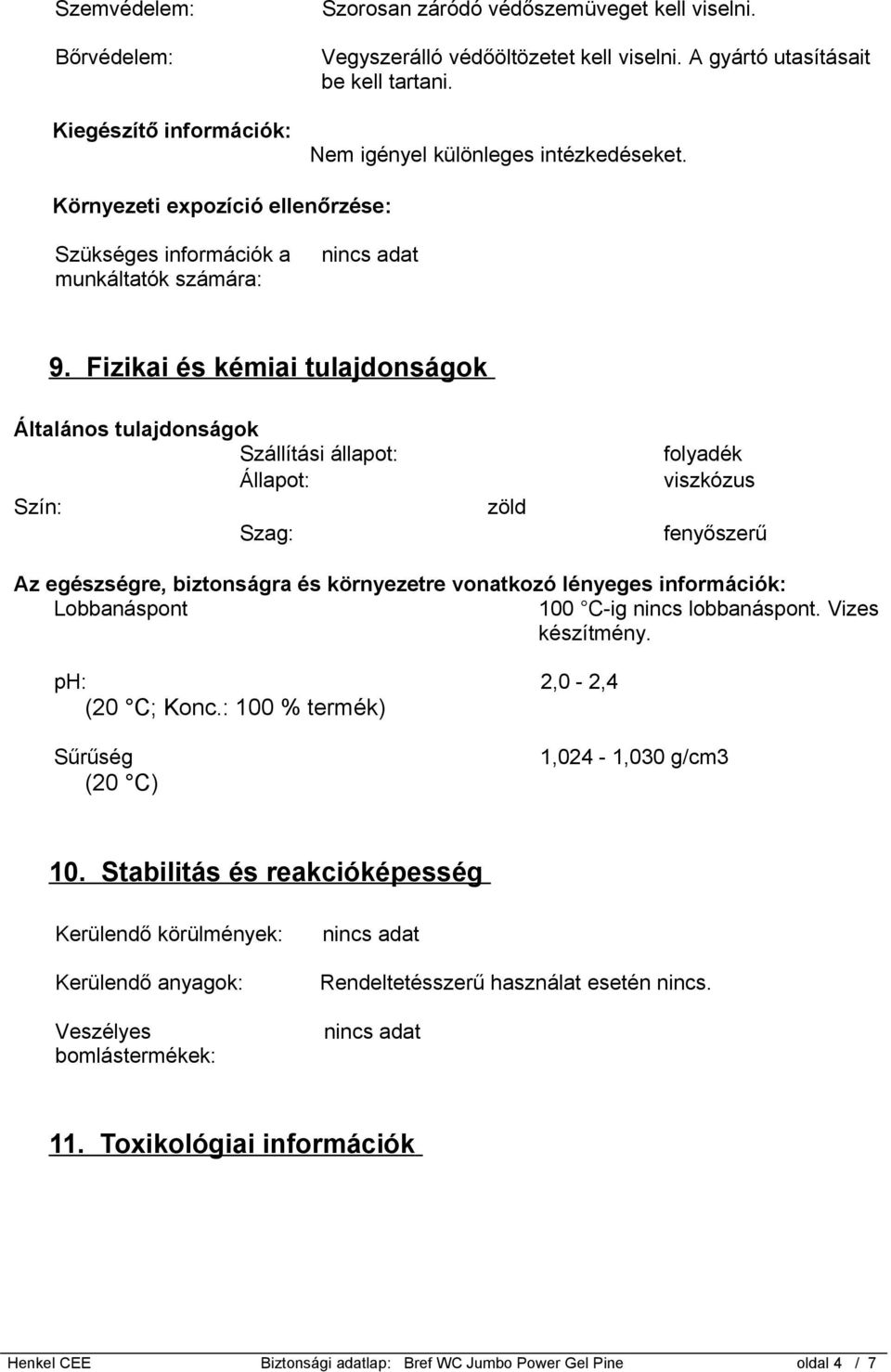 Fizikai és kémiai tulajdonságok Általános tulajdonságok Szállítási állapot: Állapot: Szín: Szag: zöld folyadék viszkózus fenyőszerű Az egészségre, biztonságra és környezetre vonatkozó lényeges