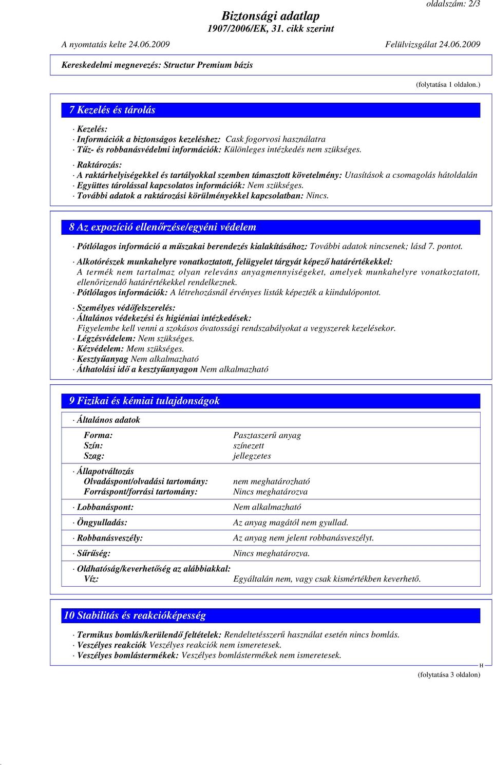 Raktározás: A raktárhelyiségekkel és tartályokkal szemben támasztott követelmény: Utasítások a csomagolás hátoldalán Együttes tárolással kapcsolatos információk: Nem szükséges.