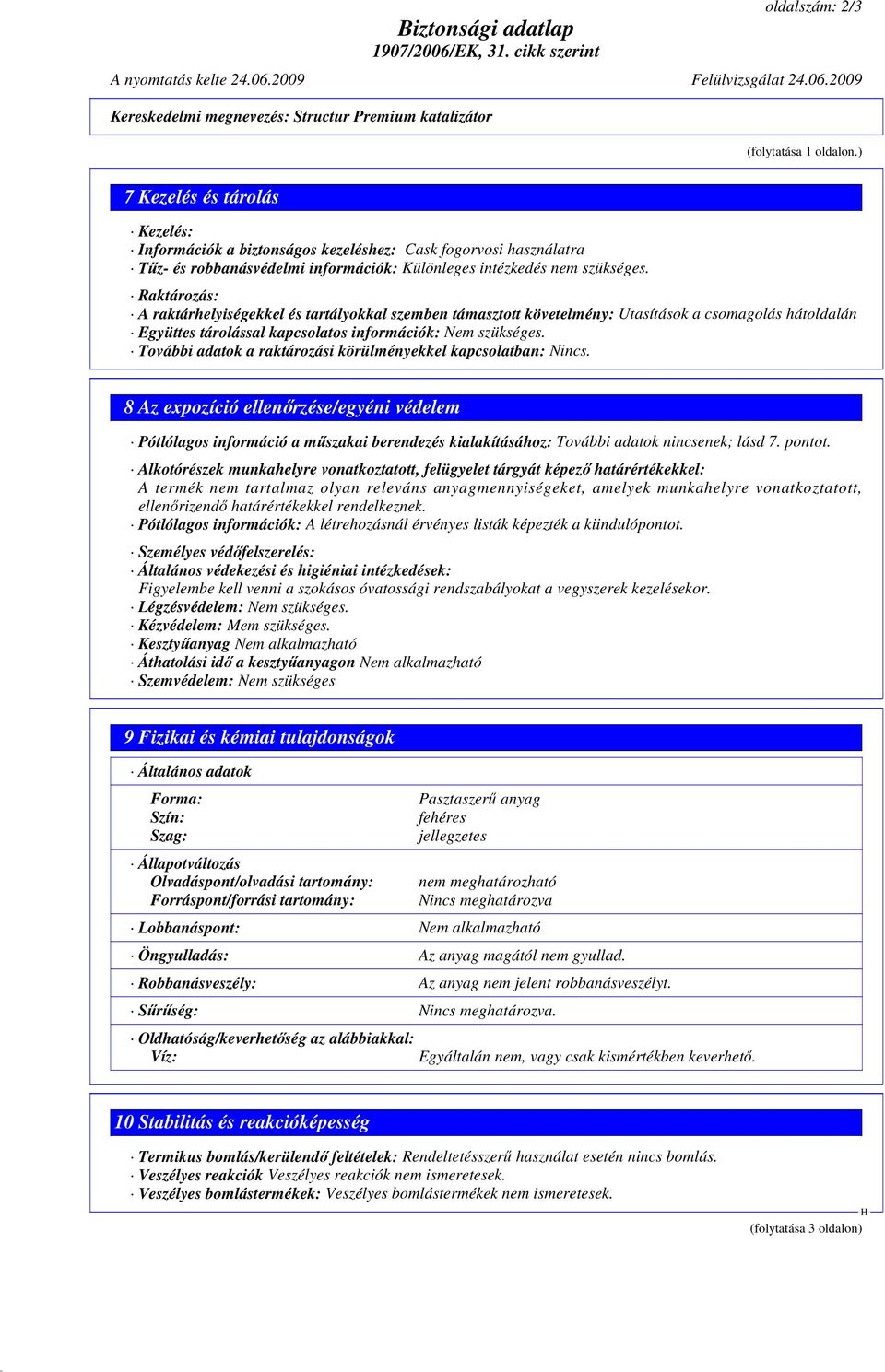Raktározás: A raktárhelyiségekkel és tartályokkal szemben támasztott követelmény: Utasítások a csomagolás hátoldalán Együttes tárolással kapcsolatos információk: Nem szükséges.