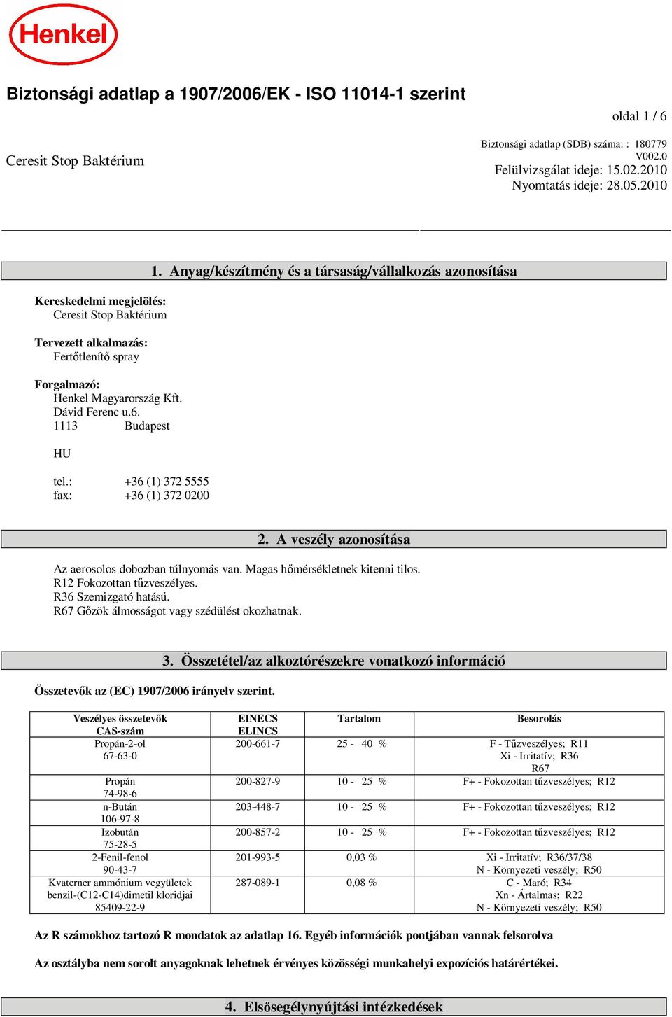 : +36 (1) 372 5555 fax: +36 (1) 372 0200 1. Anyag/készítmény és a társaság/vállalkozás azonosítása 2. A veszély azonosítása Az aerosolos dobozban túlnyomás van. Magas h mérsékletnek kitenni tilos.