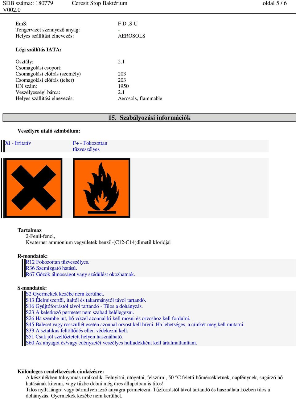 Szabályozási információk Xi - Irritatív F+ - Fokozottan zveszélyes Tartalmaz 2-Fenil-fenol, Kvaterner ammónium vegyületek benzil-(c12-c14)dimetil kloridjai R-mondatok: R12 Fokozottan t zveszélyes.