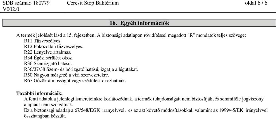 R36 Szemizgató hatású. R36/37/38 Szem- és b rizgató hatású, izgatja a légutakat. R50 Nagyon mérgez a vízi szervezetekre. R67 G zök álmosságot vagy szédülést okozhatnak.