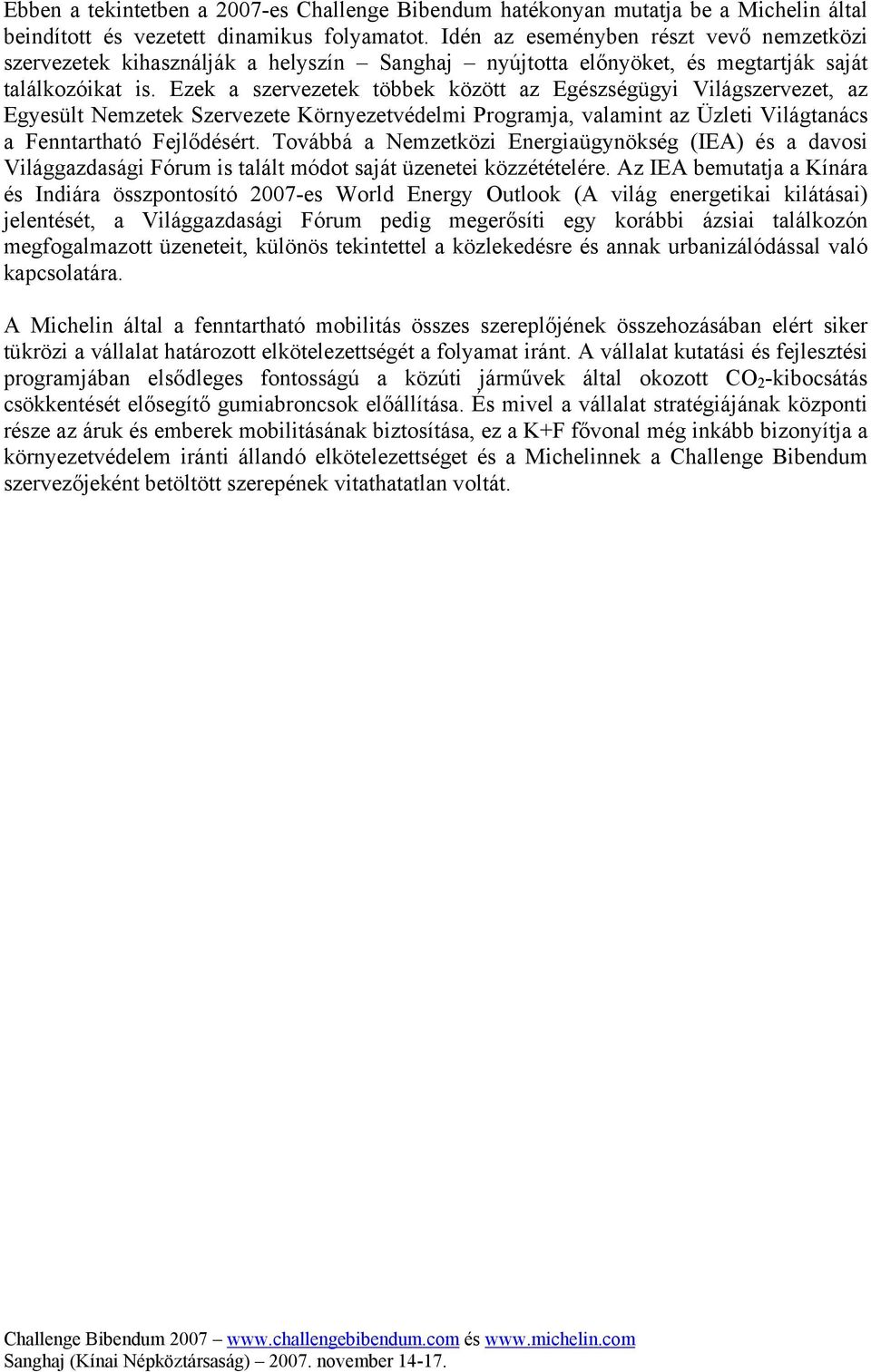 Ezek a szervezetek többek között az Egészségügyi Világszervezet, az Egyesült Nemzetek Szervezete Környezetvédelmi Programja, valamint az Üzleti Világtanács a Fenntartható Fejlődésért.