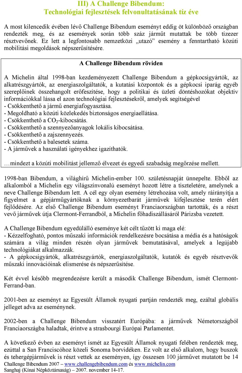 A Challenge Bibendum röviden A Michelin által 1998-ban kezdeményezett Challenge Bibendum a gépkocsigyártók, az alkatrészgyártók, az energiaszolgáltatók, a kutatási központok és a gépkocsi iparág