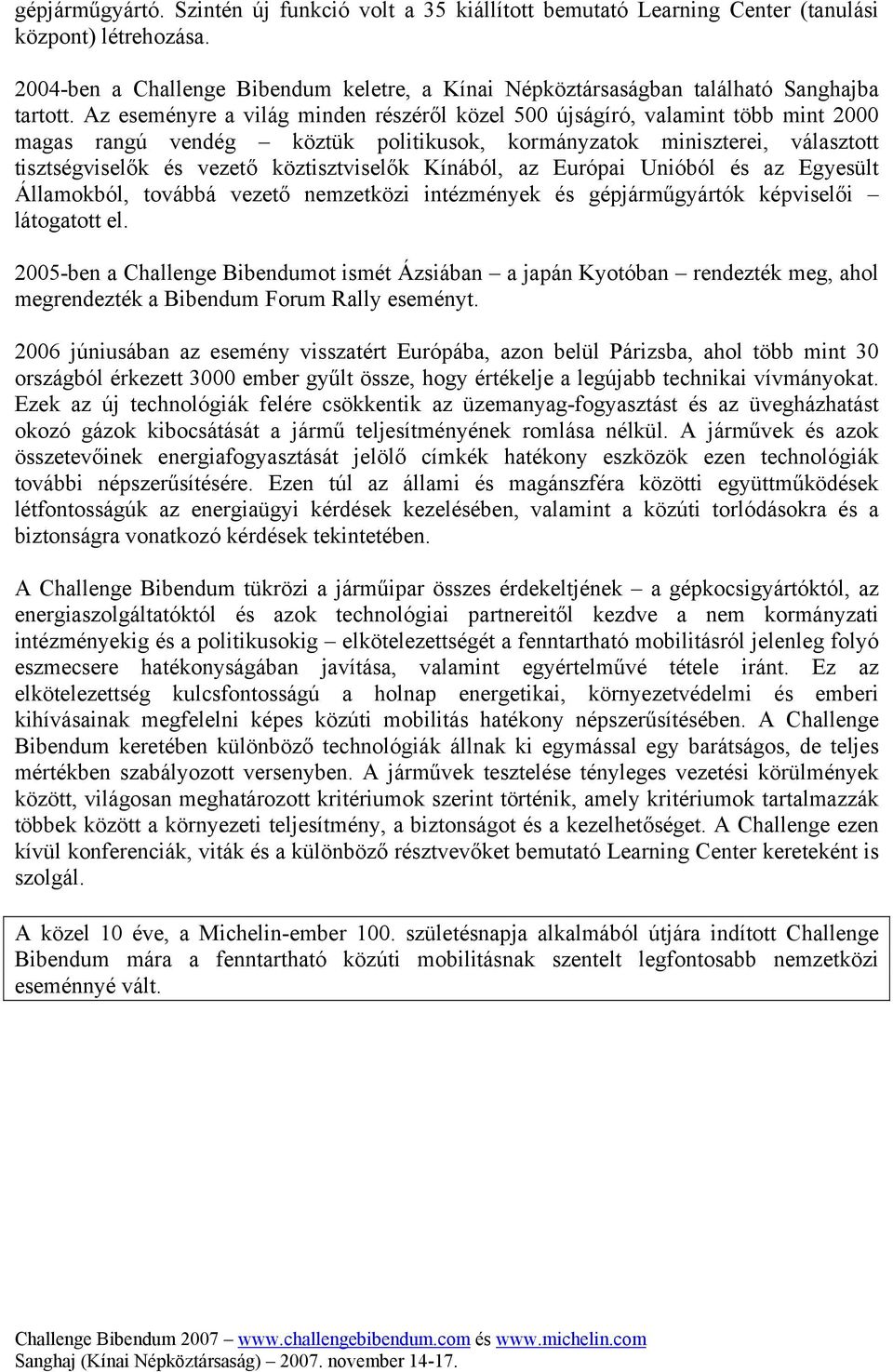 Az eseményre a világ minden részéről közel 500 újságíró, valamint több mint 2000 magas rangú vendég köztük politikusok, kormányzatok miniszterei, választott tisztségviselők és vezető köztisztviselők