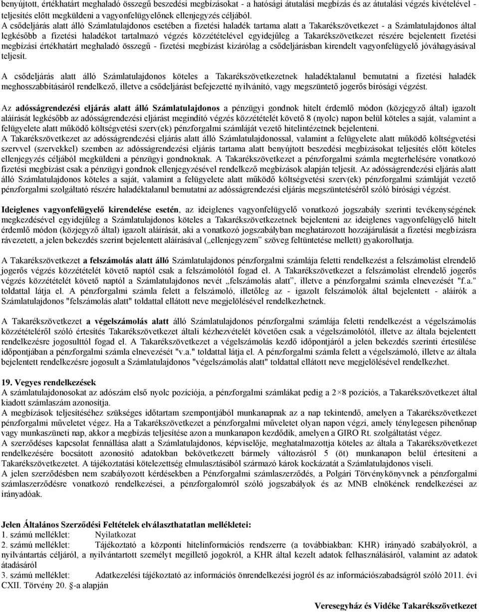 A csődeljárás alatt álló Számlatulajdonos esetében a fizetési haladék tartama alatt a Takarékszövetkezet - a Számlatulajdonos által legkésőbb a fizetési haladékot tartalmazó végzés közzétételével