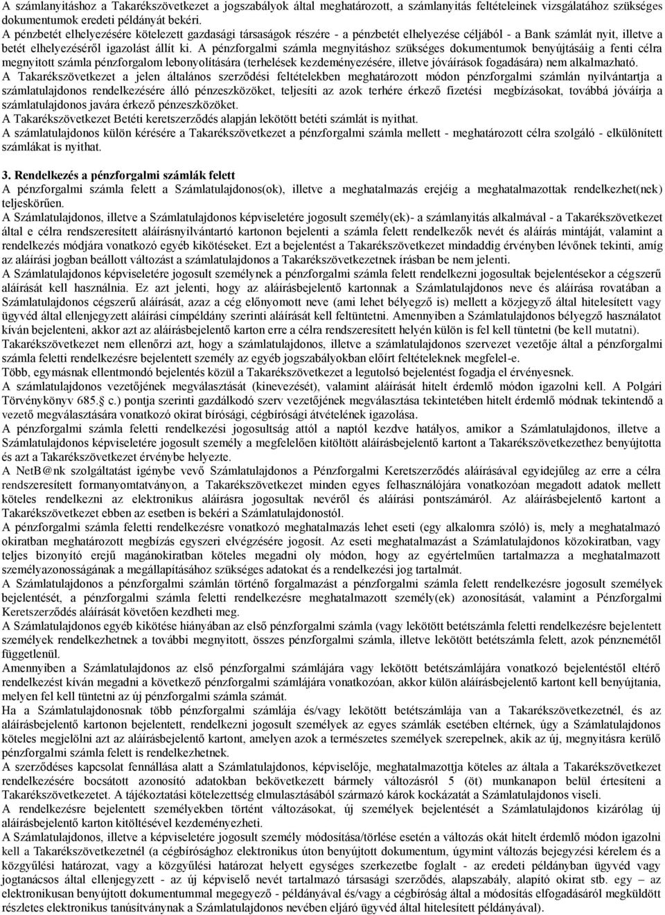 A pénzforgalmi számla megnyitáshoz szükséges dokumentumok benyújtásáig a fenti célra megnyitott számla pénzforgalom lebonyolítására (terhelések kezdeményezésére, illetve jóváírások fogadására) nem