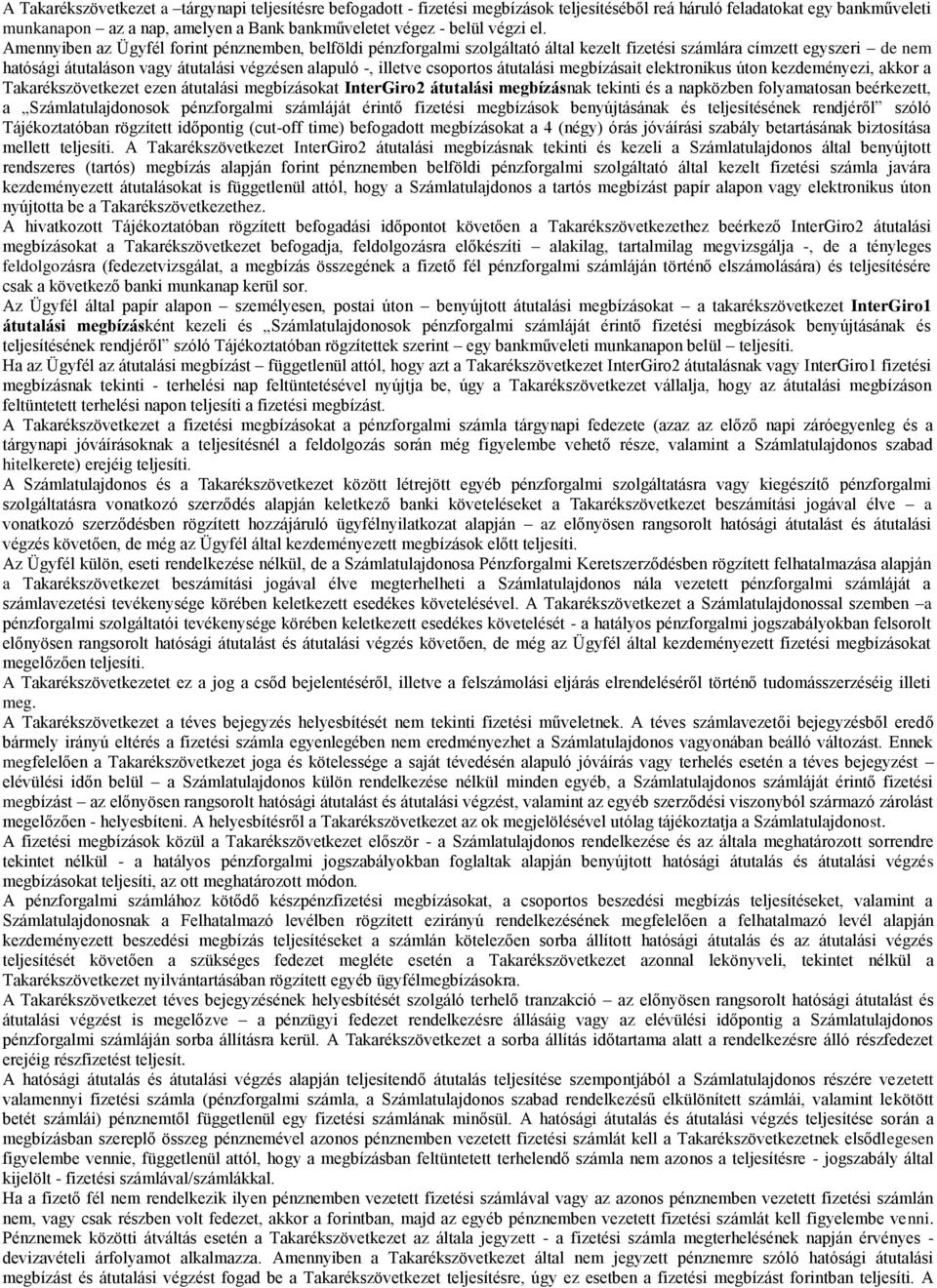 Amennyiben az Ügyfél forint pénznemben, belföldi pénzforgalmi szolgáltató által kezelt fizetési számlára címzett egyszeri de nem hatósági átutaláson vagy átutalási végzésen alapuló -, illetve