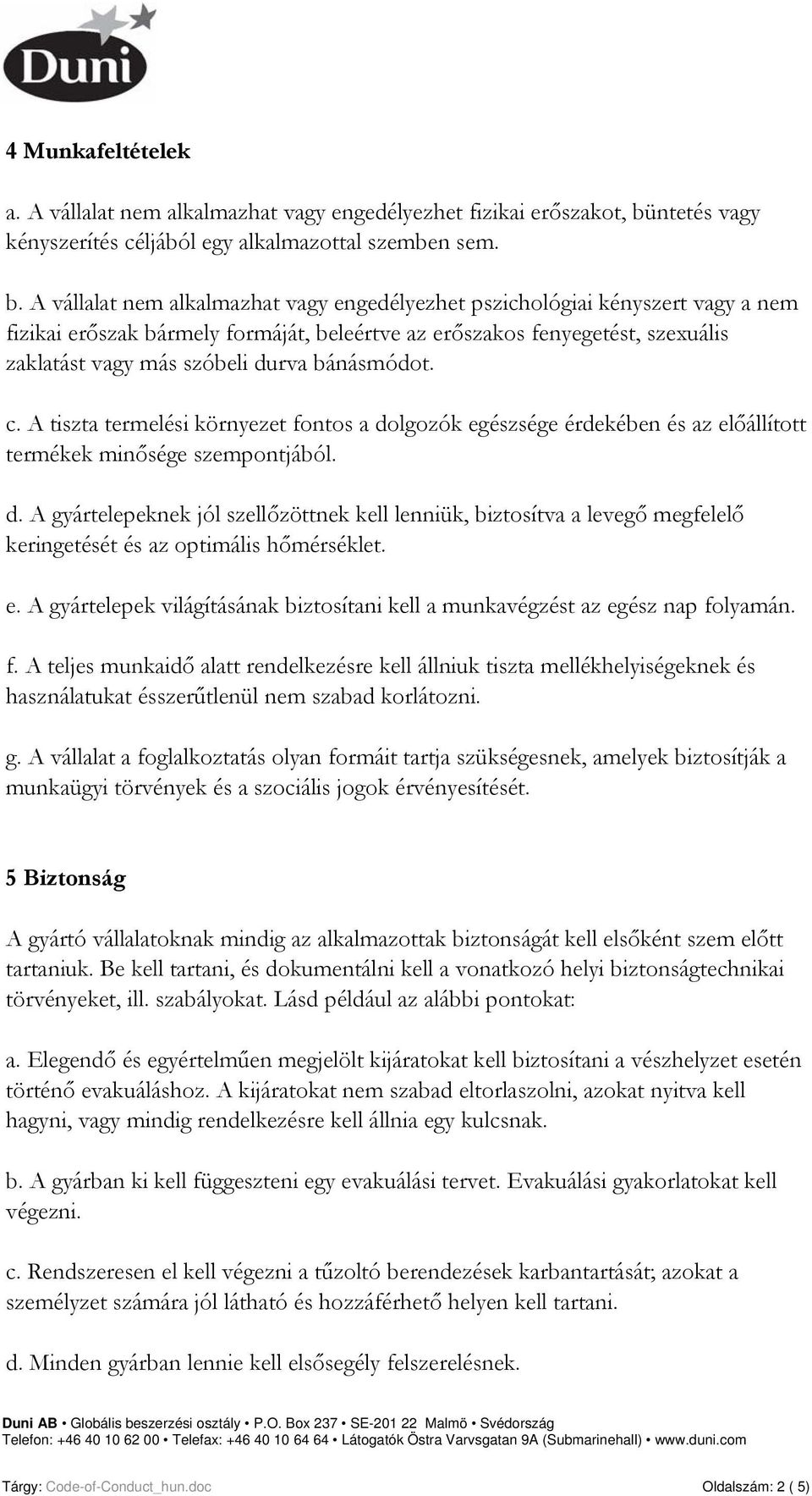 A vállalat nem alkalmazhat vagy engedélyezhet pszichológiai kényszert vagy a nem fizikai erőszak bármely formáját, beleértve az erőszakos fenyegetést, szexuális zaklatást vagy más szóbeli durva