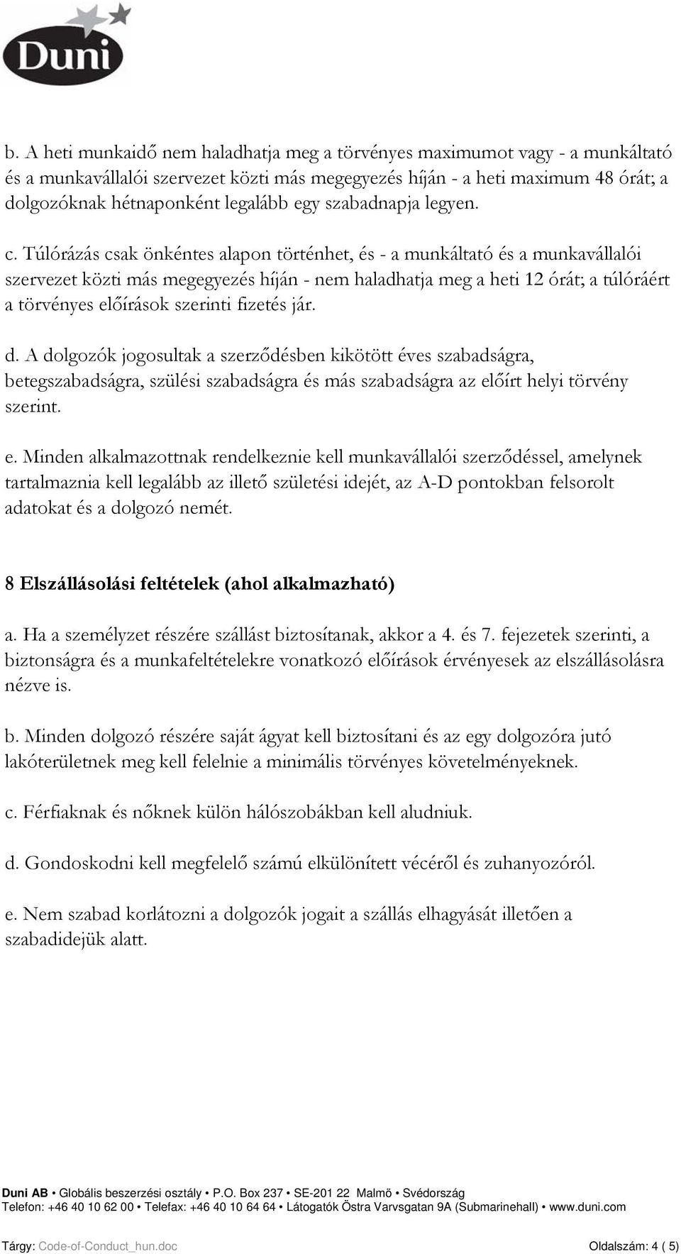 Túlórázás csak önkéntes alapon történhet, és - a munkáltató és a munkavállalói szervezet közti más megegyezés híján - nem haladhatja meg a heti 12 órát; a túlóráért a törvényes előírások szerinti