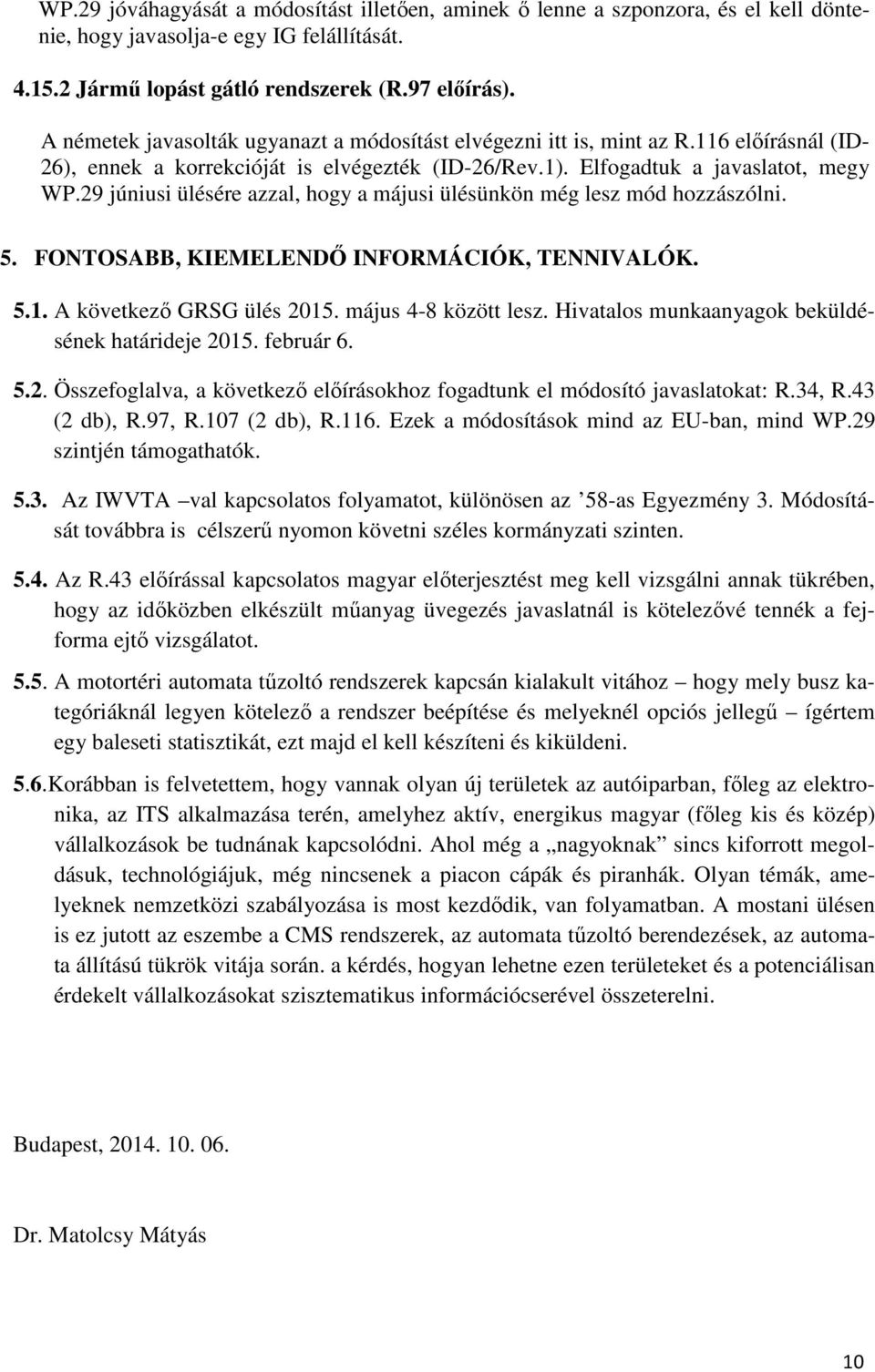 29 júniusi ülésére azzal, hogy a májusi ülésünkön még lesz mód hozzászólni. 5. FONTOSABB, KIEMELENDŐ INFORMÁCIÓK, TENNIVALÓK. 5.1. A következő GRSG ülés 2015. május 4-8 között lesz.