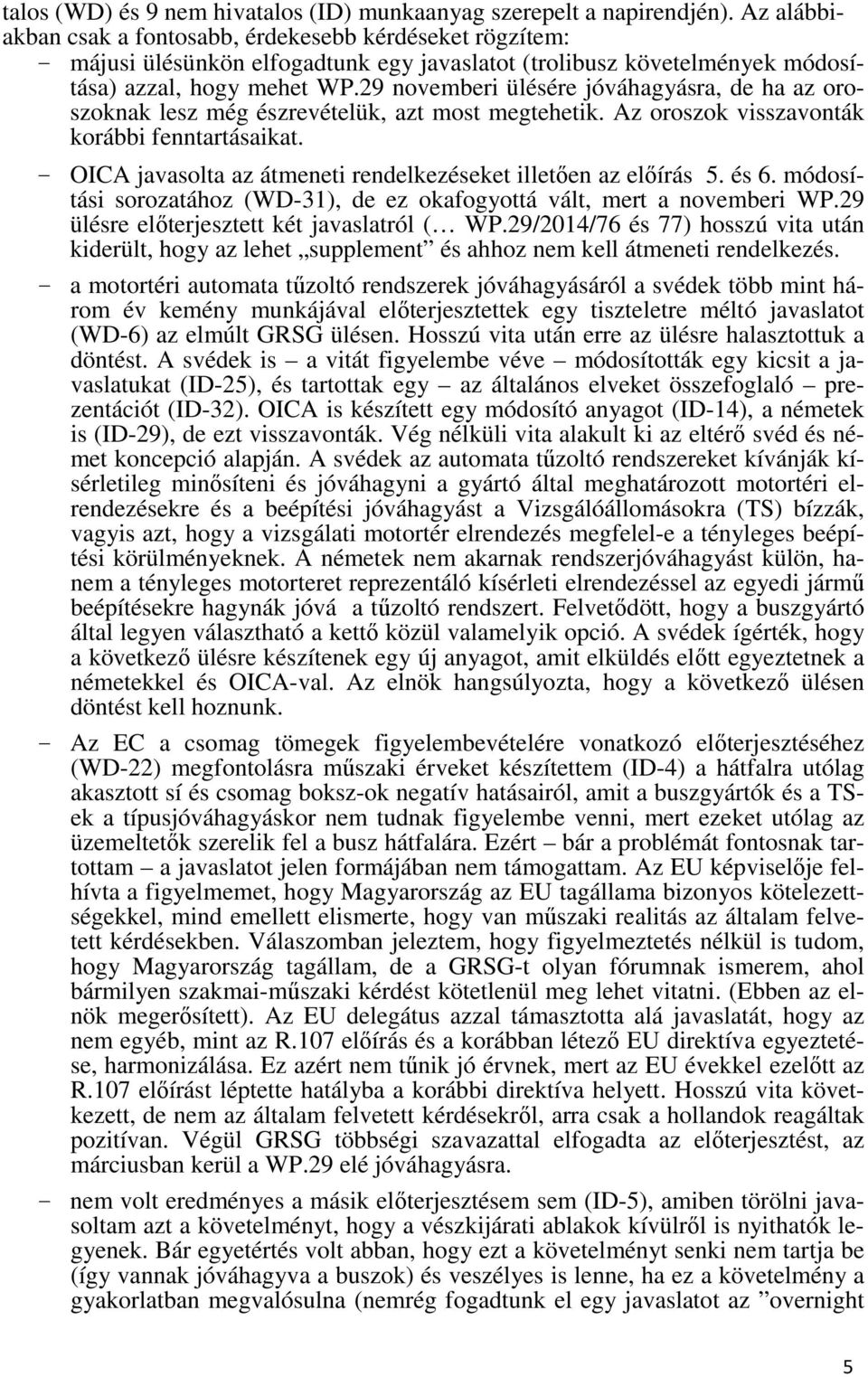 29 novemberi ülésére jóváhagyásra, de ha az oroszoknak lesz még észrevételük, azt most megtehetik. Az oroszok visszavonták korábbi fenntartásaikat.