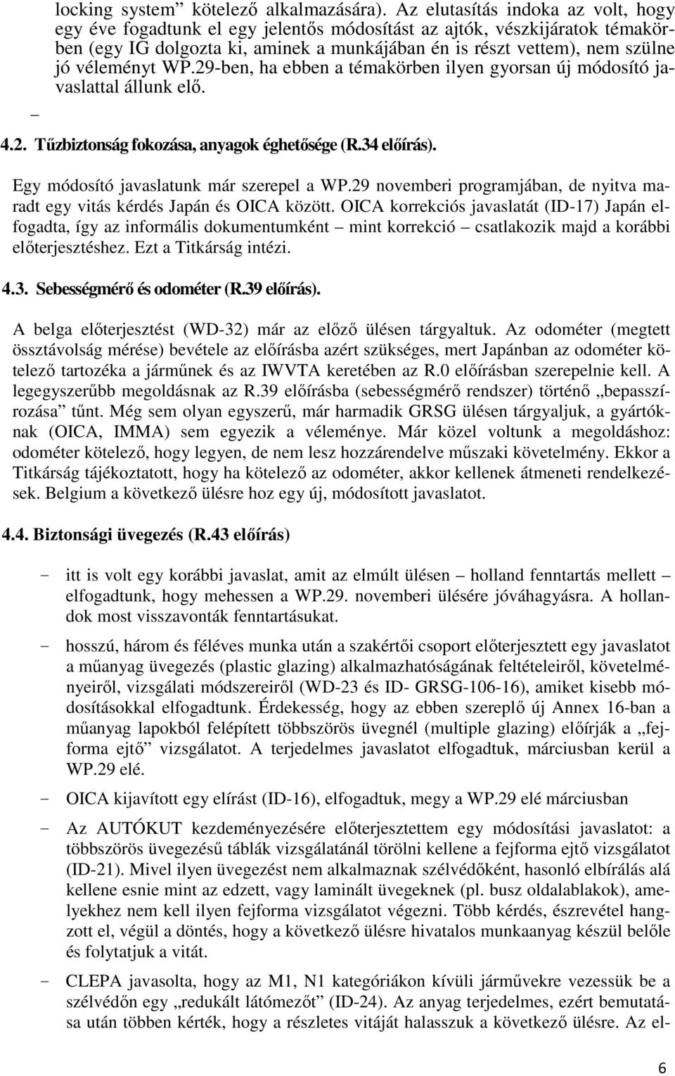 véleményt WP.29-ben, ha ebben a témakörben ilyen gyorsan új módosító javaslattal állunk elő. 4.2. Tűzbiztonság fokozása, anyagok éghetősége (R.34 előírás). Egy módosító javaslatunk már szerepel a WP.