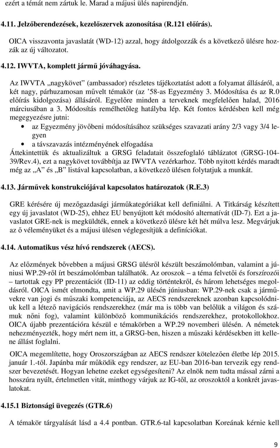 Az IWVTA nagykövet (ambassador) részletes tájékoztatást adott a folyamat állásáról, a két nagy, párhuzamosan művelt témakör (az 58-as Egyezmény 3. Módosítása és az R.0 előírás kidolgozása) állásáról.