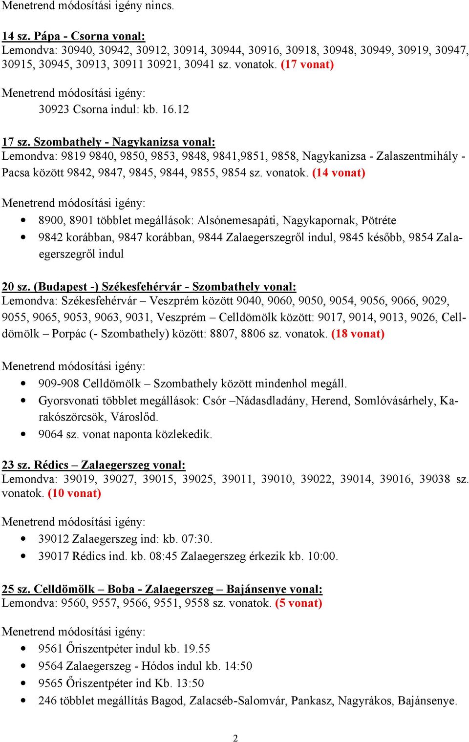 Szombathely - Nagykanizsa vonal: Lemondva: 9819 9840, 9850, 9853, 9848, 9841,9851, 9858, Nagykanizsa - Zalaszentmihály - Pacsa között 9842, 9847, 9845, 9844, 9855, 9854 sz. vonatok.